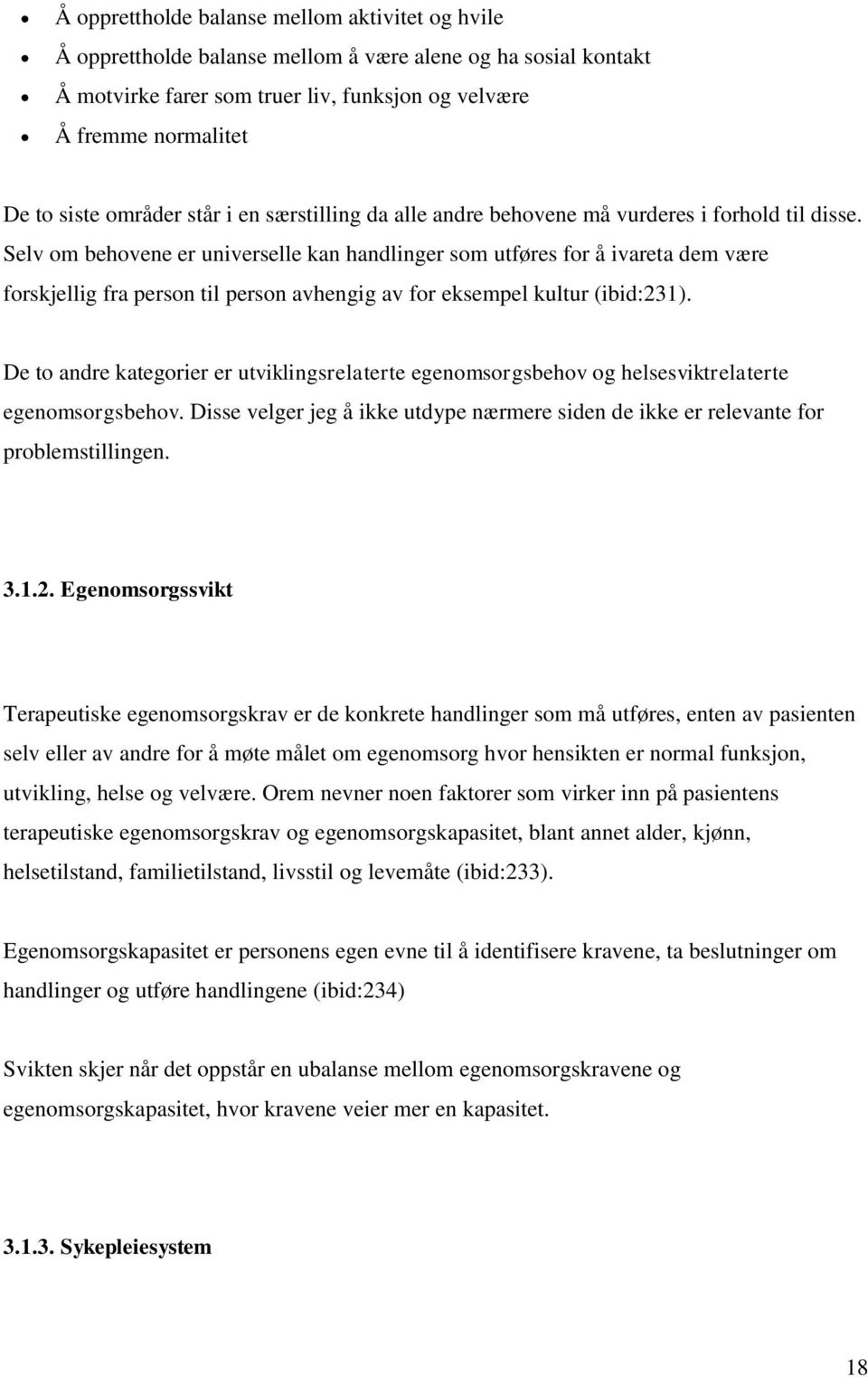 Selv om behovene er universelle kan handlinger som utføres for å ivareta dem være forskjellig fra person til person avhengig av for eksempel kultur (ibid:231).