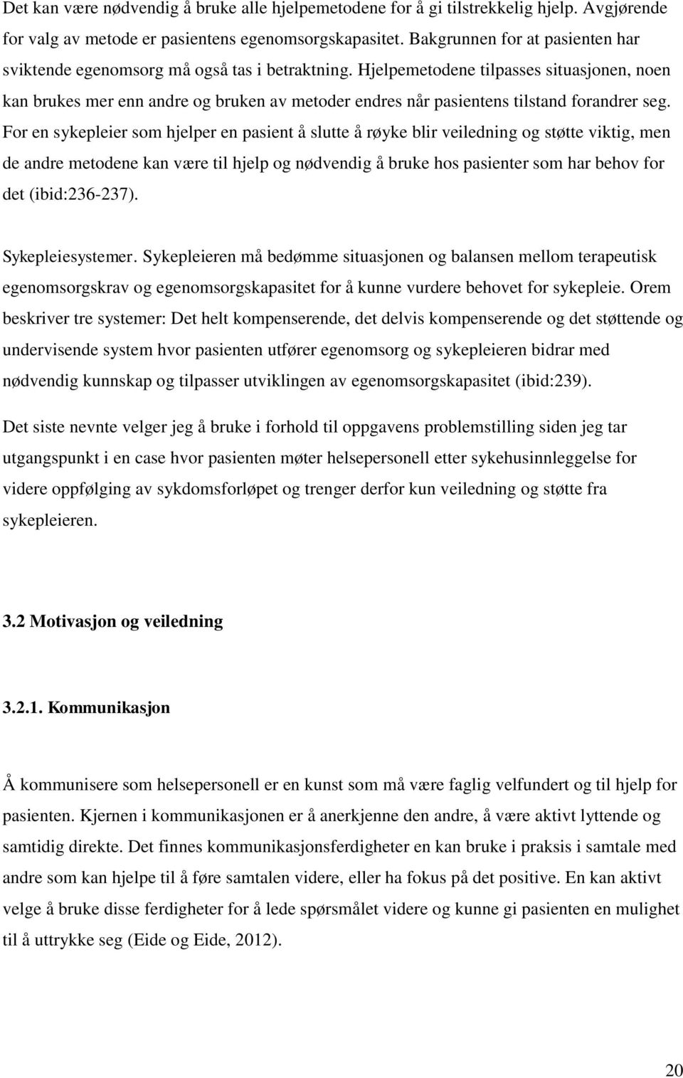 Hjelpemetodene tilpasses situasjonen, noen kan brukes mer enn andre og bruken av metoder endres når pasientens tilstand forandrer seg.