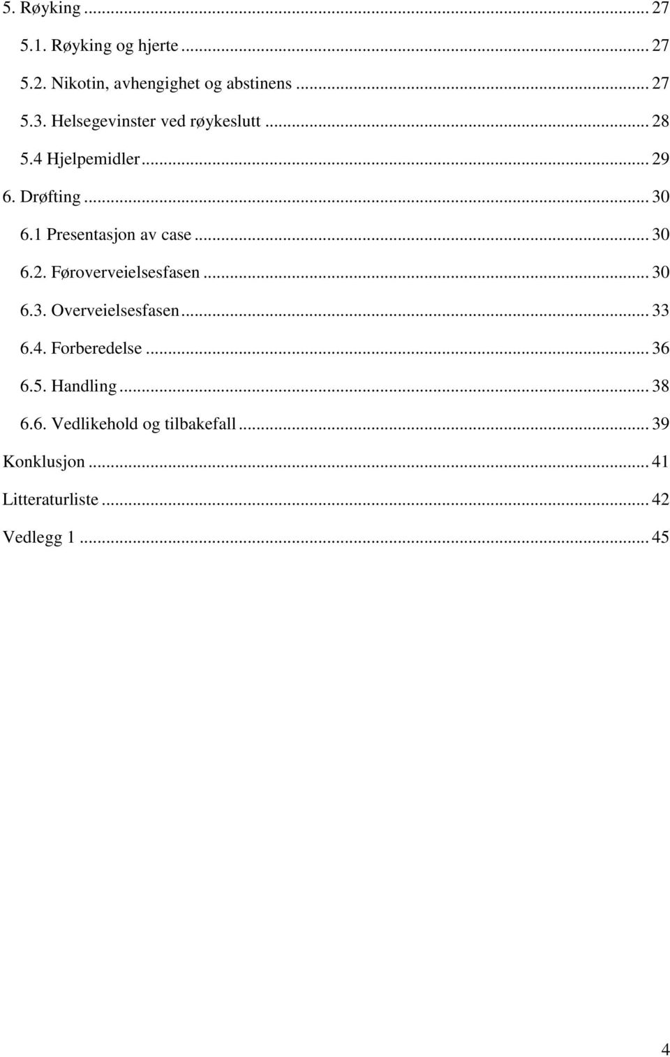 1 Presentasjon av case... 30 6.2. Føroverveielsesfasen... 30 6.3. Overveielsesfasen... 33 6.4.