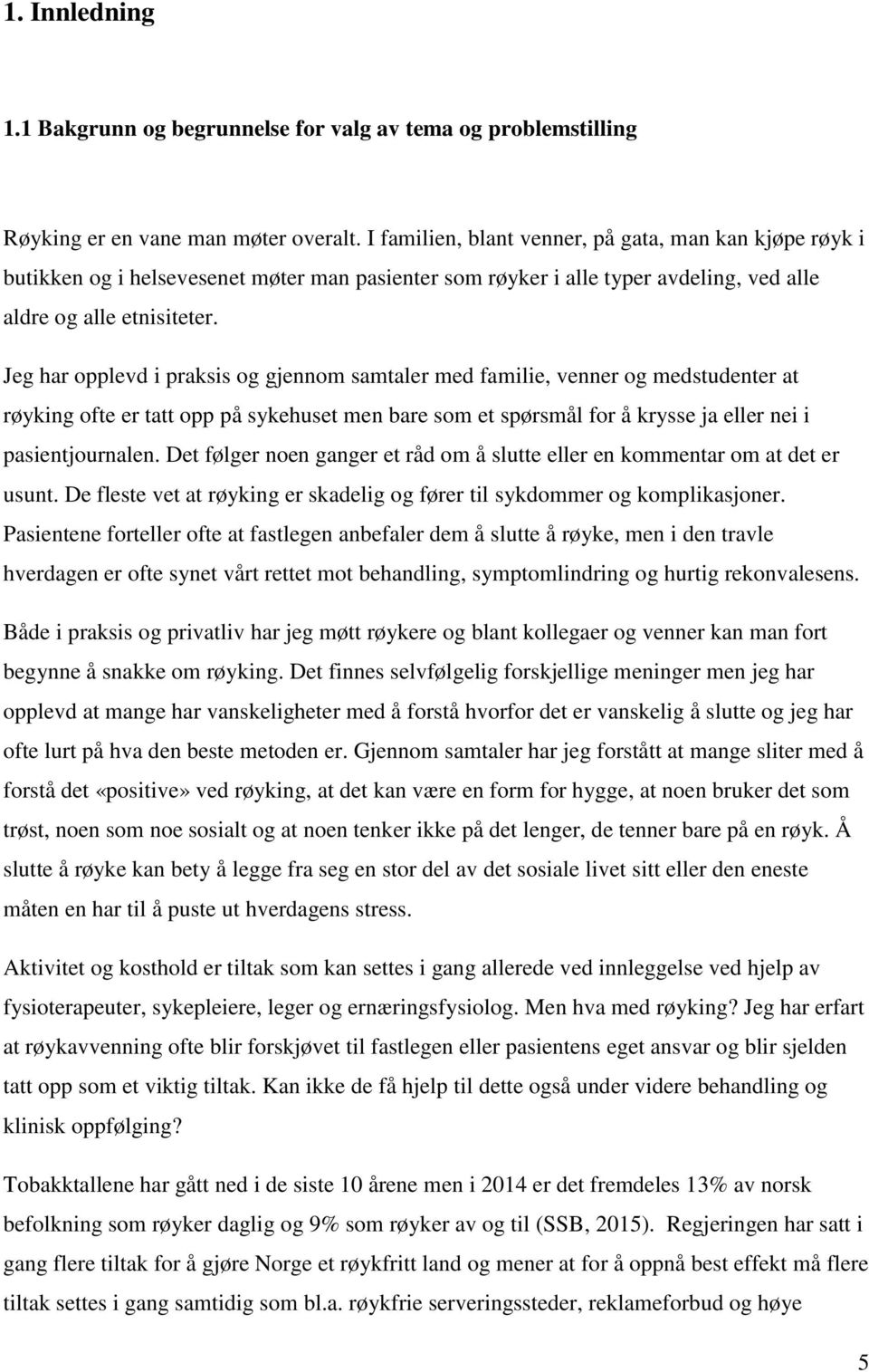 Jeg har opplevd i praksis og gjennom samtaler med familie, venner og medstudenter at røyking ofte er tatt opp på sykehuset men bare som et spørsmål for å krysse ja eller nei i pasientjournalen.