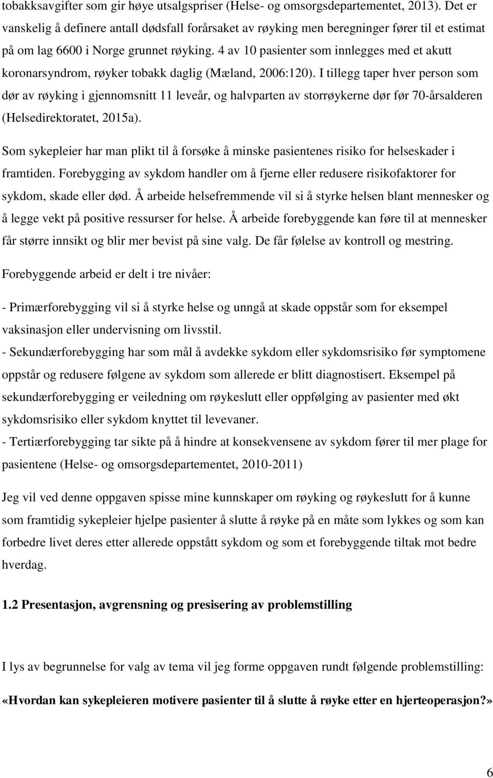 4 av 10 pasienter som innlegges med et akutt koronarsyndrom, røyker tobakk daglig (Mæland, 2006:120).