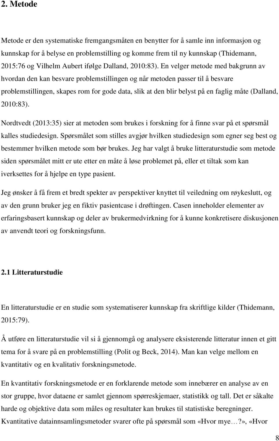 En velger metode med bakgrunn av hvordan den kan besvare problemstillingen og når metoden passer til å besvare problemstillingen, skapes rom for gode data, slik at den blir belyst på en faglig måte