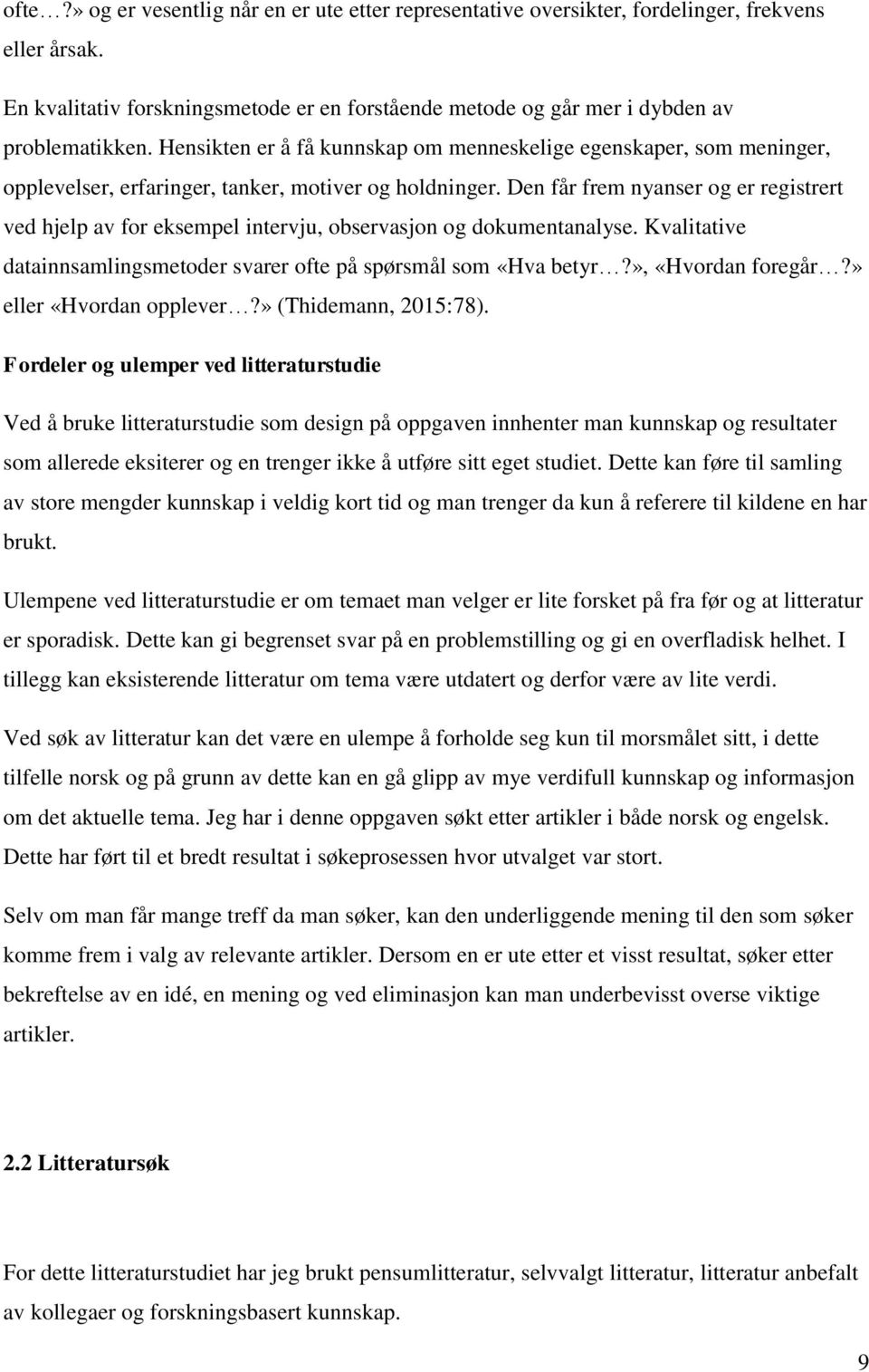 Den får frem nyanser og er registrert ved hjelp av for eksempel intervju, observasjon og dokumentanalyse. Kvalitative datainnsamlingsmetoder svarer ofte på spørsmål som «Hva betyr?», «Hvordan foregår?