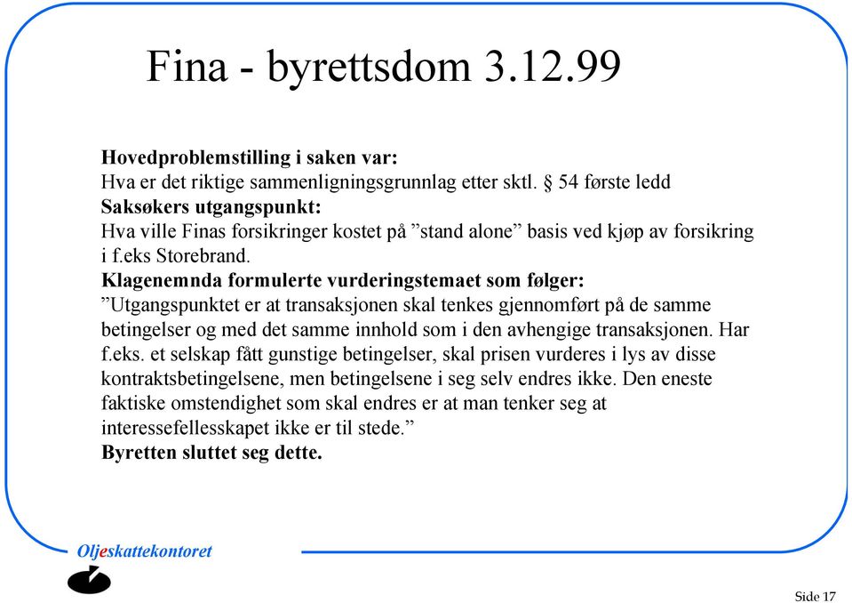 Klagenemnda formulerte vurderingstemaet som følger: Utgangspunktet er at transaksjonen skal tenkes gjennomført på de samme betingelser og med det samme innhold som i den avhengige