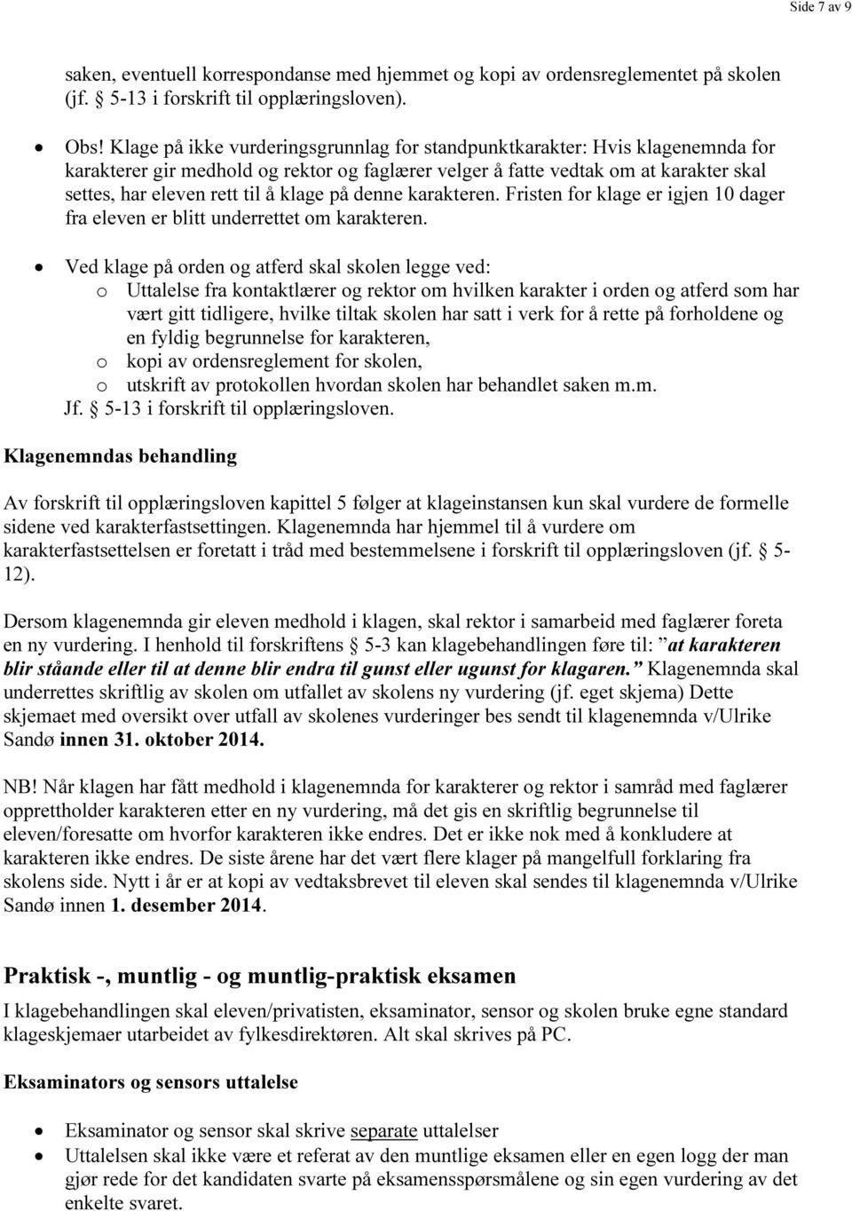 klage på denne karakteren. Fristen for klage er igjen 10 dager fra eleven er blitt underrettet om karakteren.