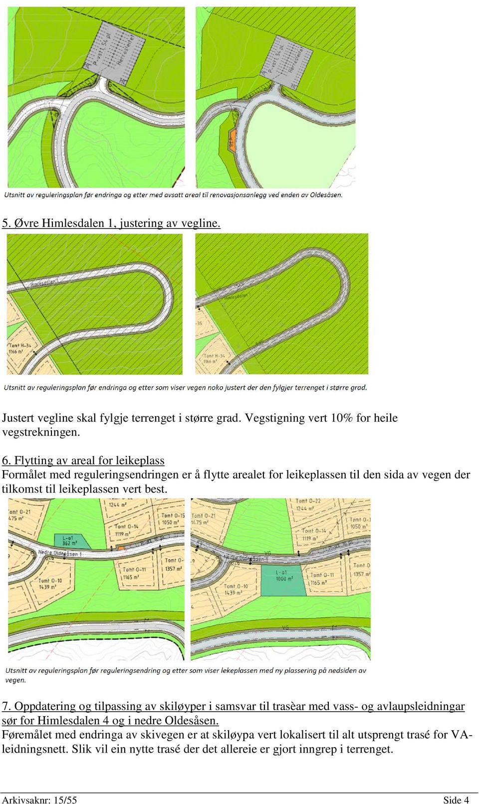 7. Oppdatering og tilpassing av skiløyper i samsvar til trasèar med vass- og avlaupsleidningar sør for Himlesdalen 4 og i nedre Oldesåsen.