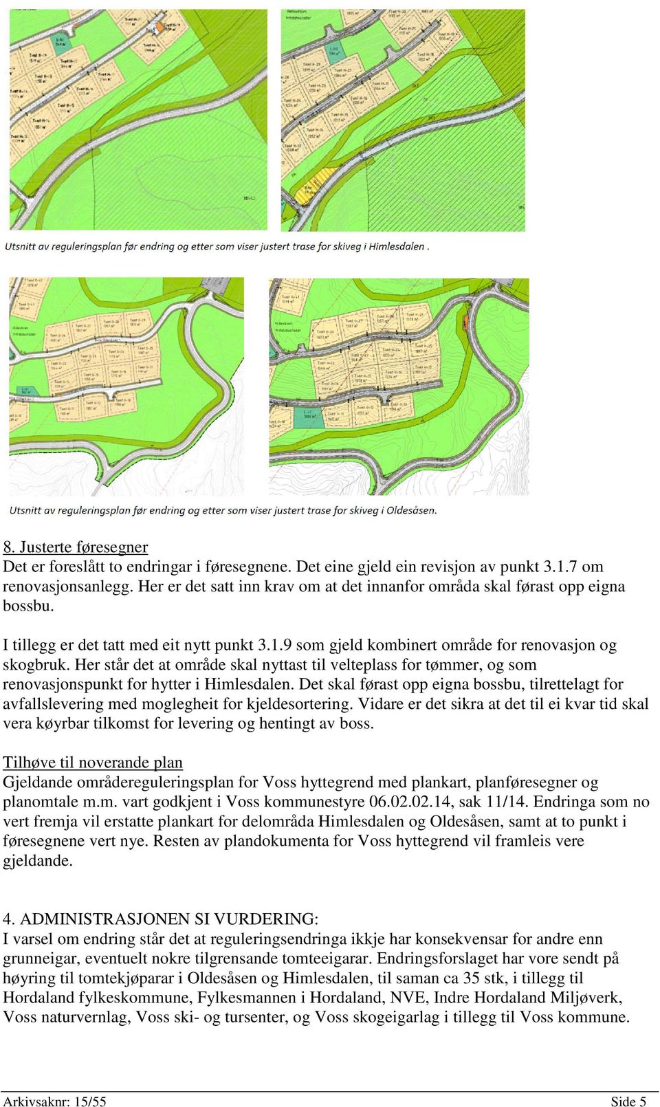 Her står det at område skal nyttast til velteplass for tømmer, og som renovasjonspunkt for hytter i Himlesdalen.