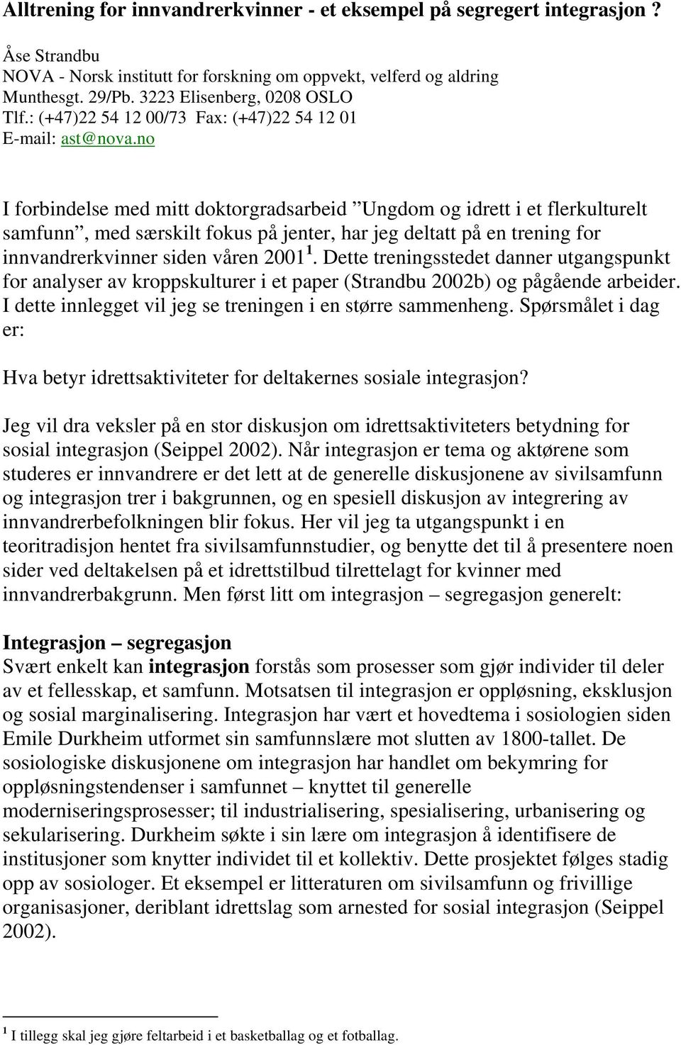 no I forbindelse med mitt doktorgradsarbeid Ungdom og idrett i et flerkulturelt samfunn, med særskilt fokus på jenter, har jeg deltatt på en trening for innvandrerkvinner siden våren 2001 1.