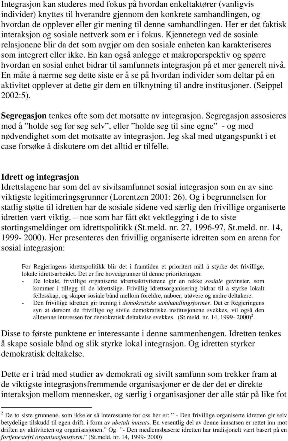 Kjennetegn ved de sosiale relasjonene blir da det som avgjør om den sosiale enheten kan karakteriseres som integrert eller ikke.