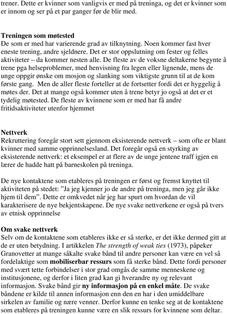 Det er stor oppslutning om fester og felles aktiviteter da kommer nesten alle.