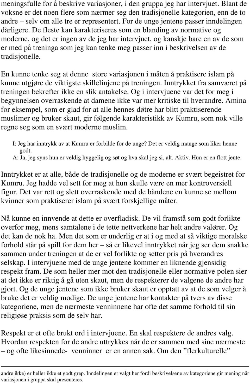 De fleste kan karakteriseres som en blanding av normative og moderne, og det er ingen av de jeg har intervjuet, og kanskje bare en av de som er med på treninga som jeg kan tenke meg passer inn i