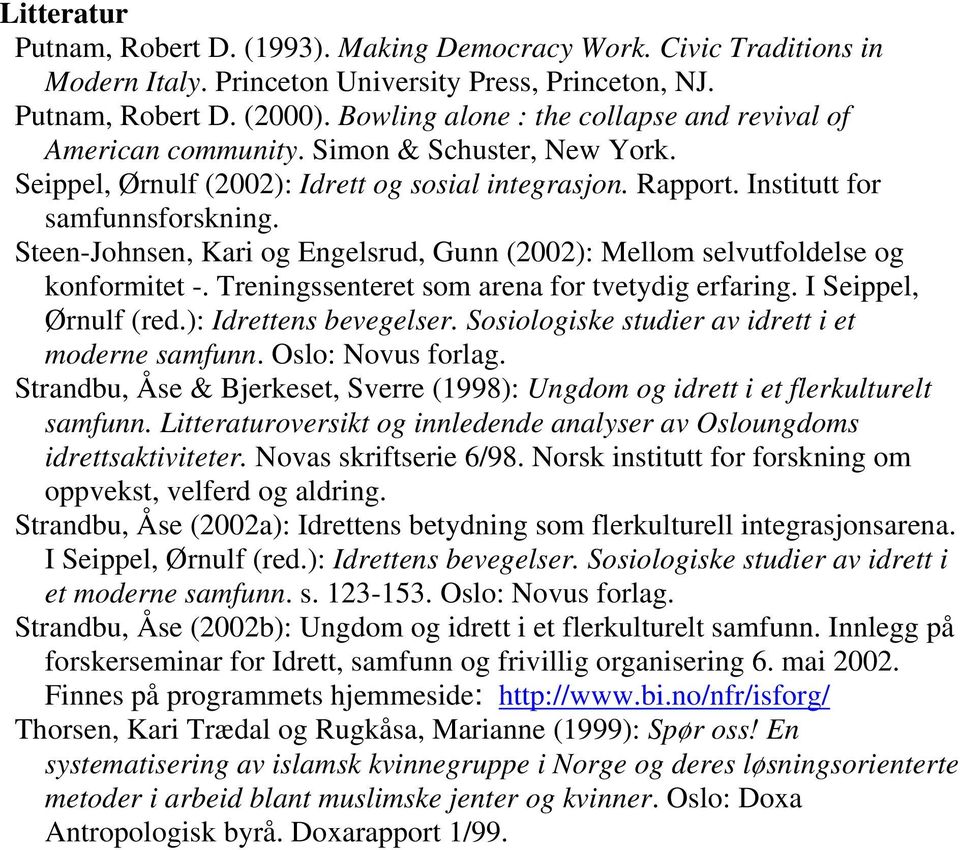 Steen-Johnsen, Kari og Engelsrud, Gunn (2002): Mellom selvutfoldelse og konformitet -. Treningssenteret som arena for tvetydig erfaring. I Seippel, Ørnulf (red.): Idrettens bevegelser.