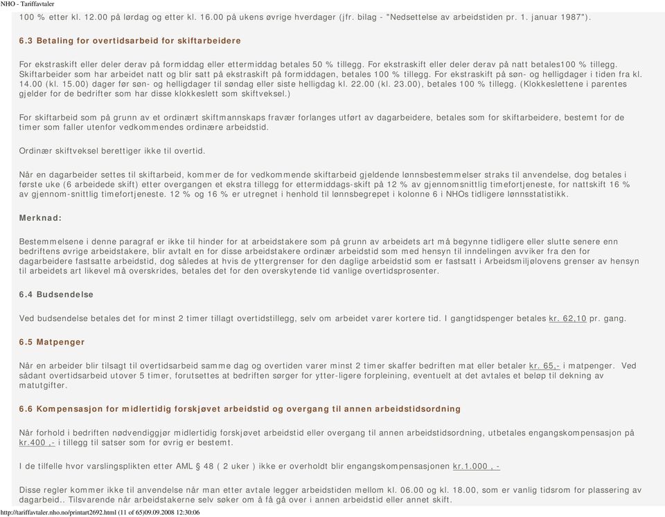 Skiftarbeider som har arbeidet natt og blir satt på ekstraskift på formiddagen, betales 100 % tillegg. For ekstraskift på søn- og helligdager i tiden fra kl. 14.00 (kl. 15.