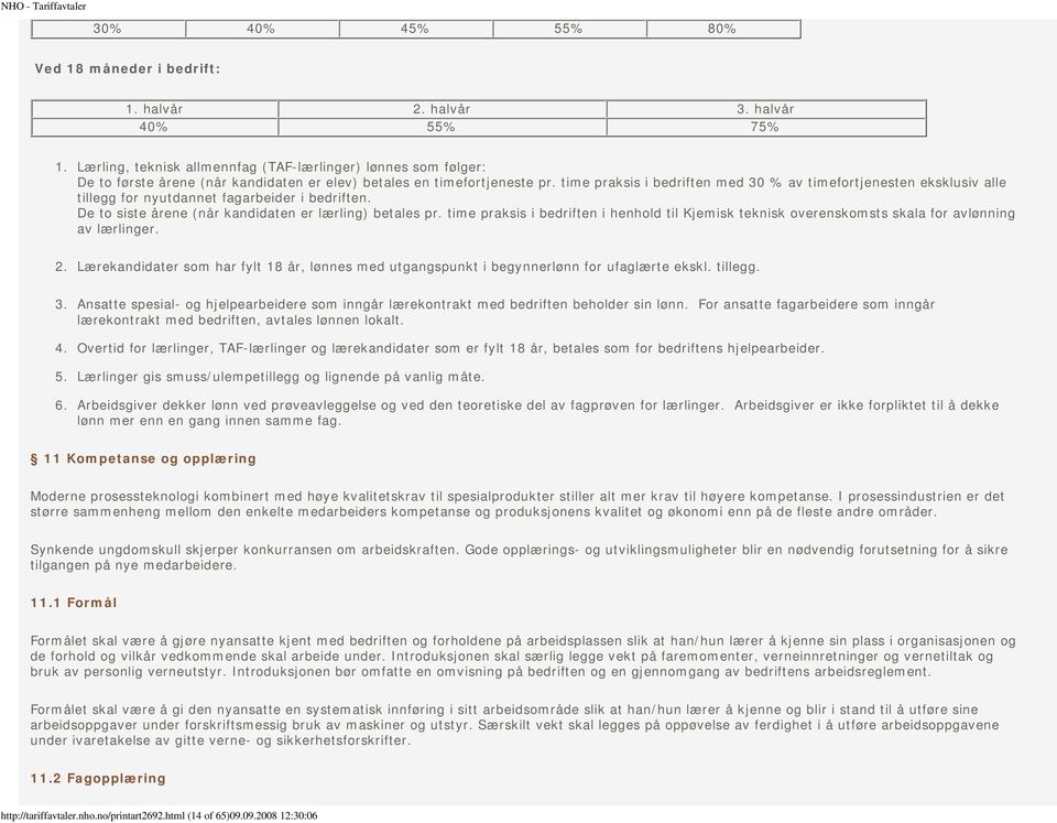 time praksis i bedriften med 30 % av timefortjenesten eksklusiv alle tillegg for nyutdannet fagarbeider i bedriften. De to siste årene (når kandidaten er lærling) betales pr.