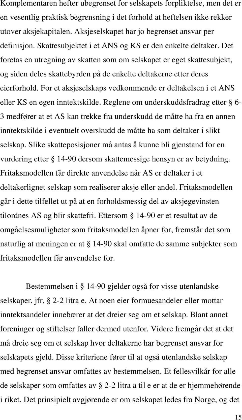 Det foretas en utregning av skatten som om selskapet er eget skattesubjekt, og siden deles skattebyrden på de enkelte deltakerne etter deres eierforhold.