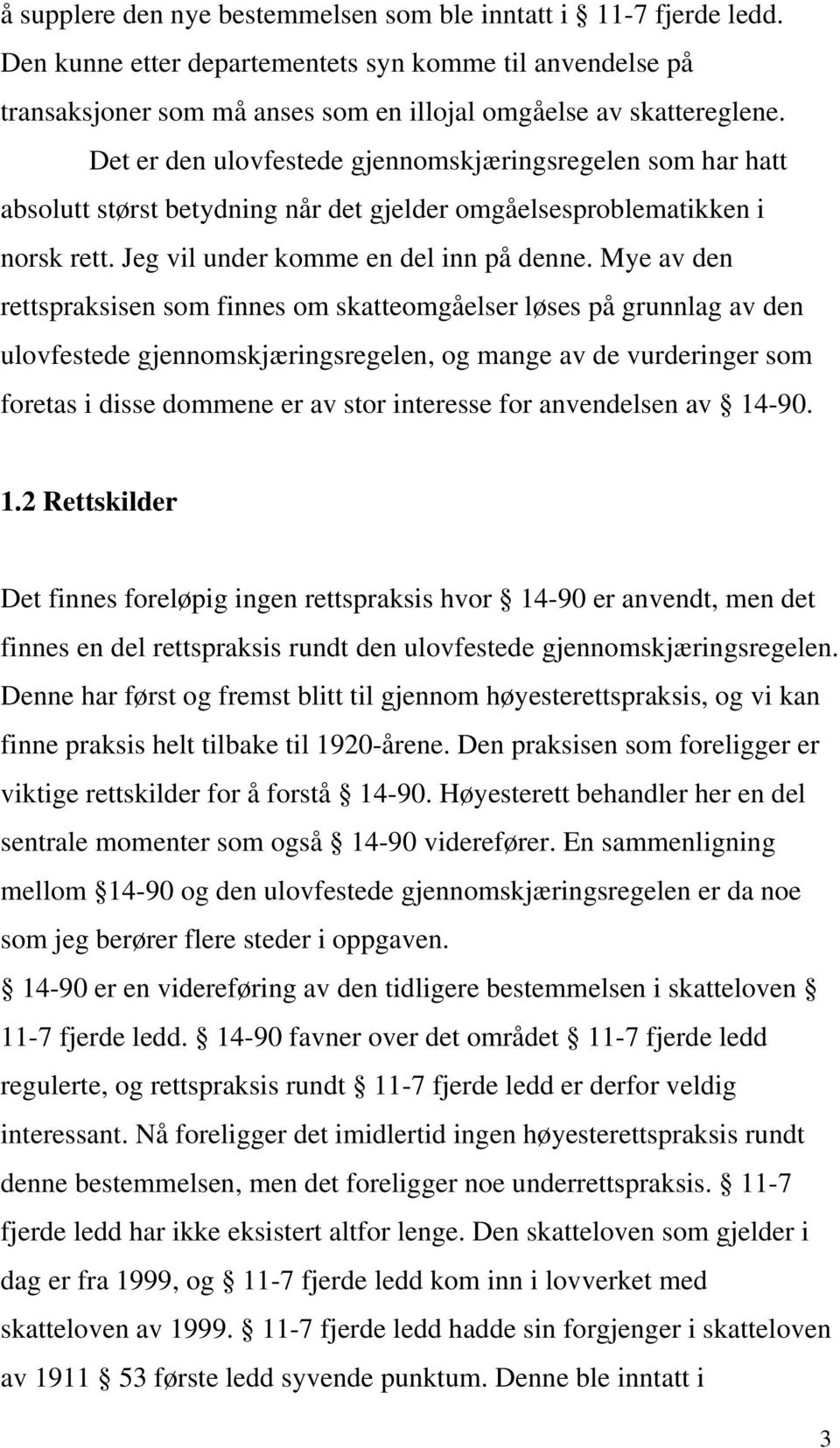 Mye av den rettspraksisen som finnes om skatteomgåelser løses på grunnlag av den ulovfestede gjennomskjæringsregelen, og mange av de vurderinger som foretas i disse dommene er av stor interesse for