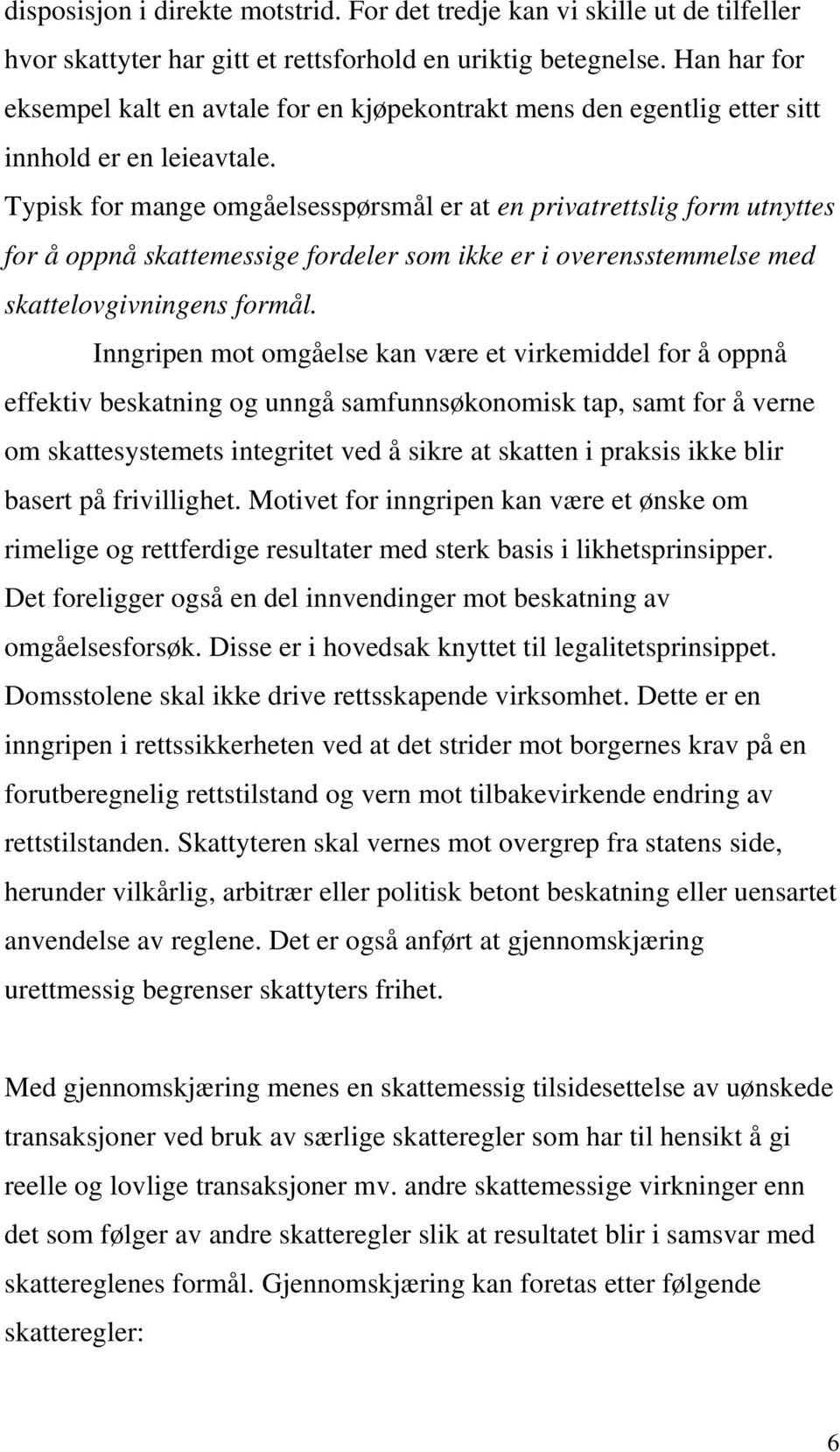 Typisk for mange omgåelsesspørsmål er at en privatrettslig form utnyttes for å oppnå skattemessige fordeler som ikke er i overensstemmelse med skattelovgivningens formål.