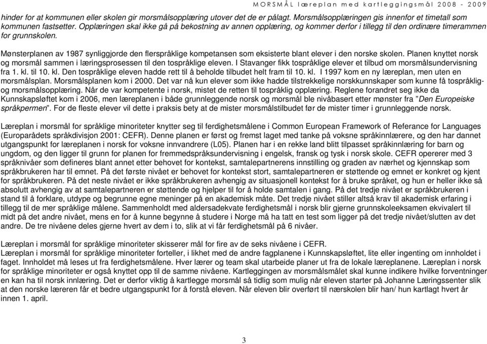 Mønsterplanen av 1987 synliggjorde den flerspråklige kompetansen som eksisterte blant elever i den norske skolen. Planen knyttet norsk og morsmål sammen i læringsprosessen til den tospråklige eleven.