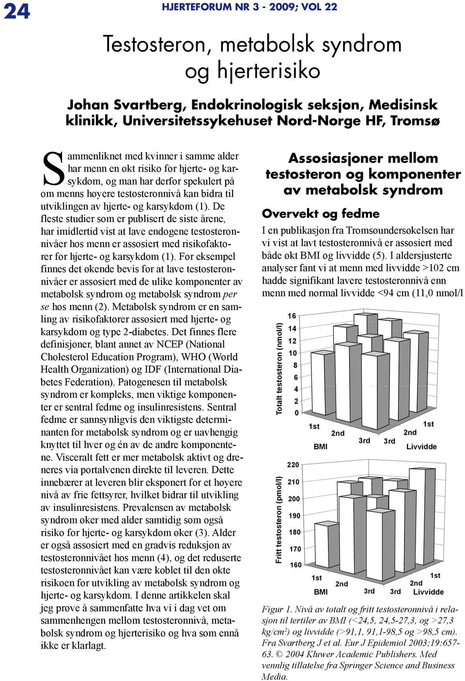 De fleste studier som er publisert de siste årene, har imidlertid vist at lave endogene testosteronnivåer hos menn er assosiert med risikofaktorer for hjerte- og karsykdom (1).