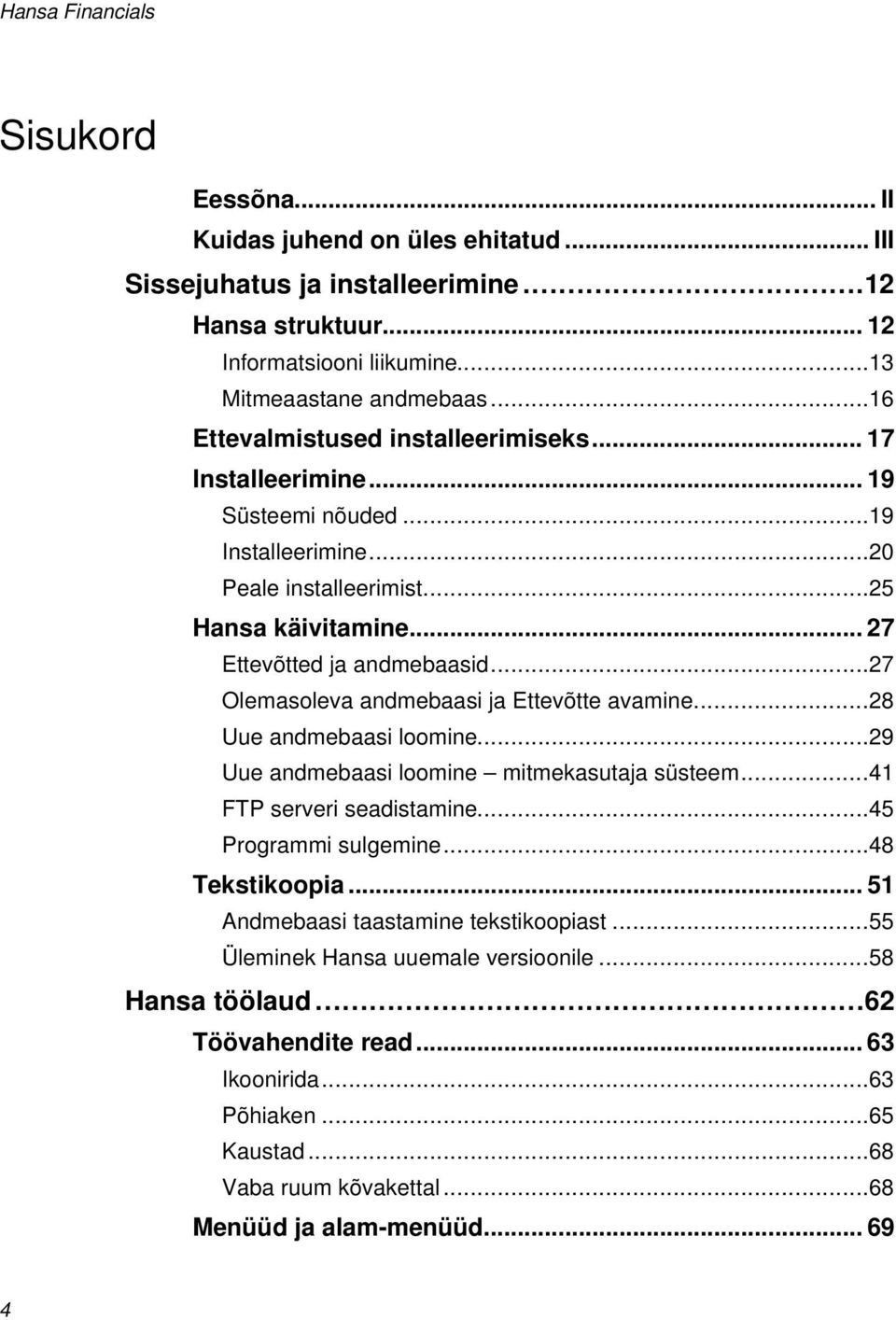 ..27 Olemasoleva andmebaasi ja Ettevõtte avamine...28 Uue andmebaasi loomine...29 Uue andmebaasi loomine mitmekasutaja süsteem...41 FTP serveri seadistamine...45 Programmi sulgemine...48 Tekstikoopia.