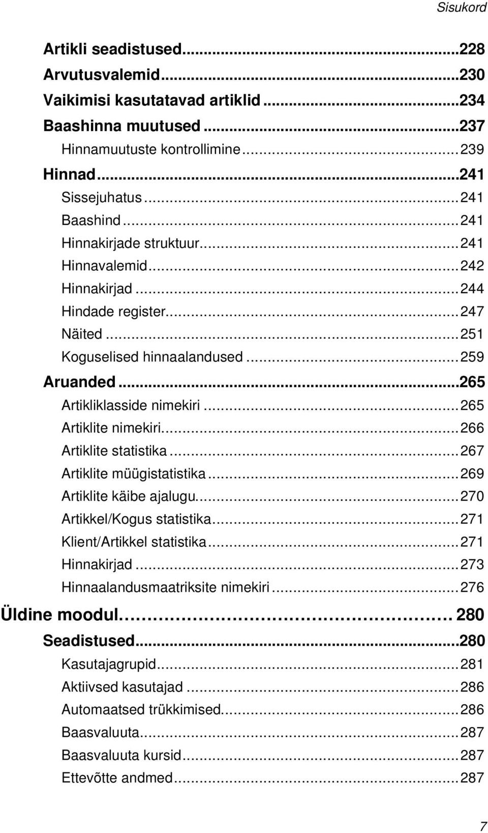 ..265 Artiklite nimekiri...266 Artiklite statistika...267 Artiklite müügistatistika...269 Artiklite käibe ajalugu...270 Artikkel/Kogus statistika...271 Klient/Artikkel statistika...271 Hinnakirjad.