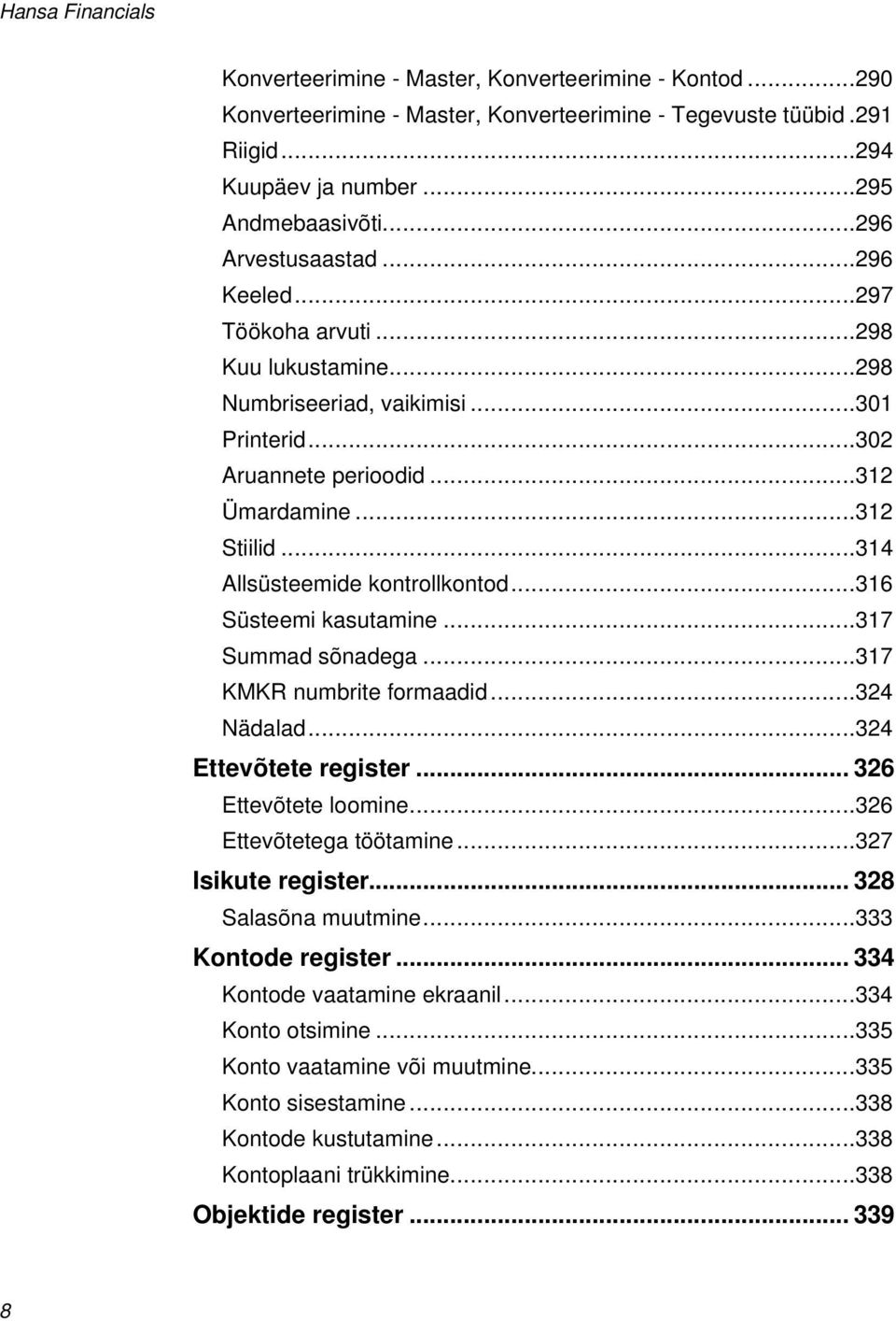 ..314 Allsüsteemide kontrollkontod...316 Süsteemi kasutamine...317 Summad sõnadega...317 KMKR numbrite formaadid...324 Nädalad...324 Ettevõtete register... 326 Ettevõtete loomine.