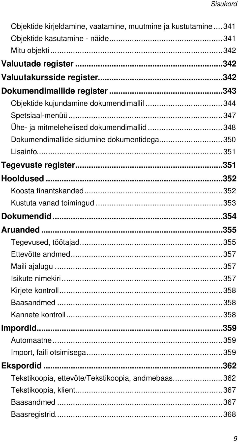 ..350 Lisainfo...351 Tegevuste register...351 Hooldused...352 Koosta finantskanded...352 Kustuta vanad toimingud...353 Dokumendid...354 Aruanded...355 Tegevused, töötajad...355 Ettevõtte andmed.