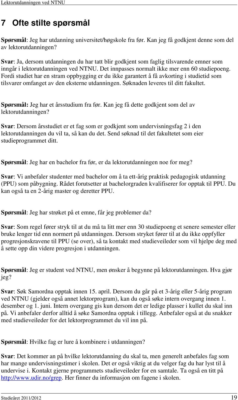 Fordi studiet har en stram oppbygging er du ikke garantert å få avkorting i studietid som tilsvarer omfanget av den eksterne utdanningen. Søknaden leveres til ditt fakultet.