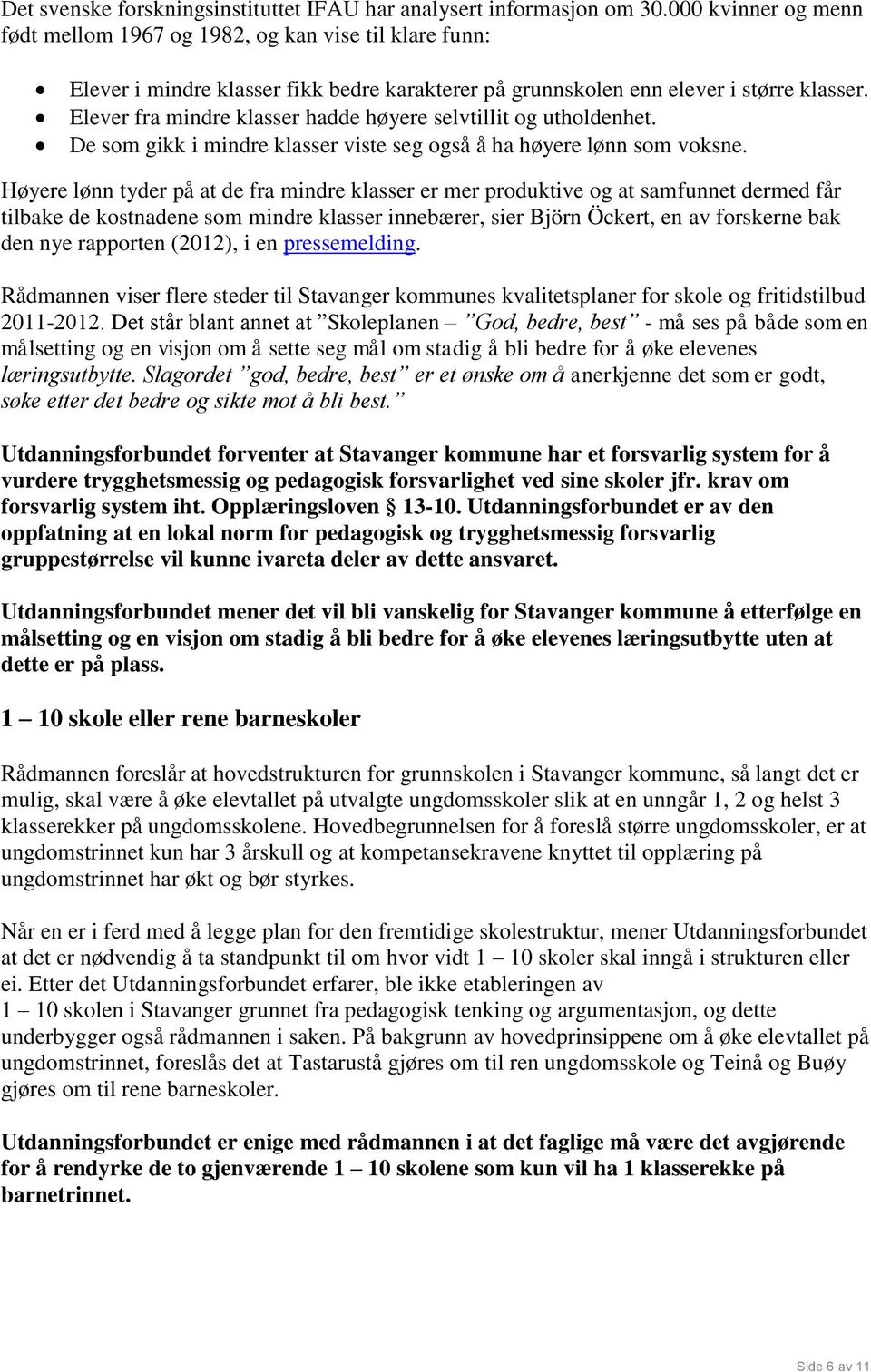 Elever fra mindre klasser hadde høyere selvtillit og utholdenhet. De som gikk i mindre klasser viste seg også å ha høyere lønn som voksne.