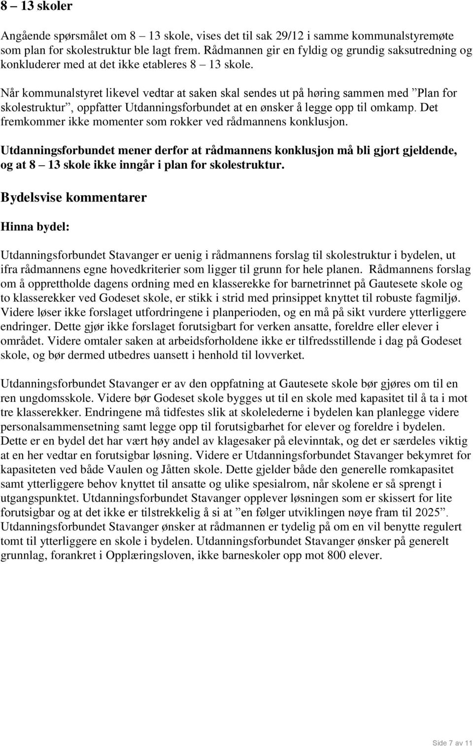 Når kommunalstyret likevel vedtar at saken skal sendes ut på høring sammen med Plan for skolestruktur, oppfatter Utdanningsforbundet at en ønsker å legge opp til omkamp.