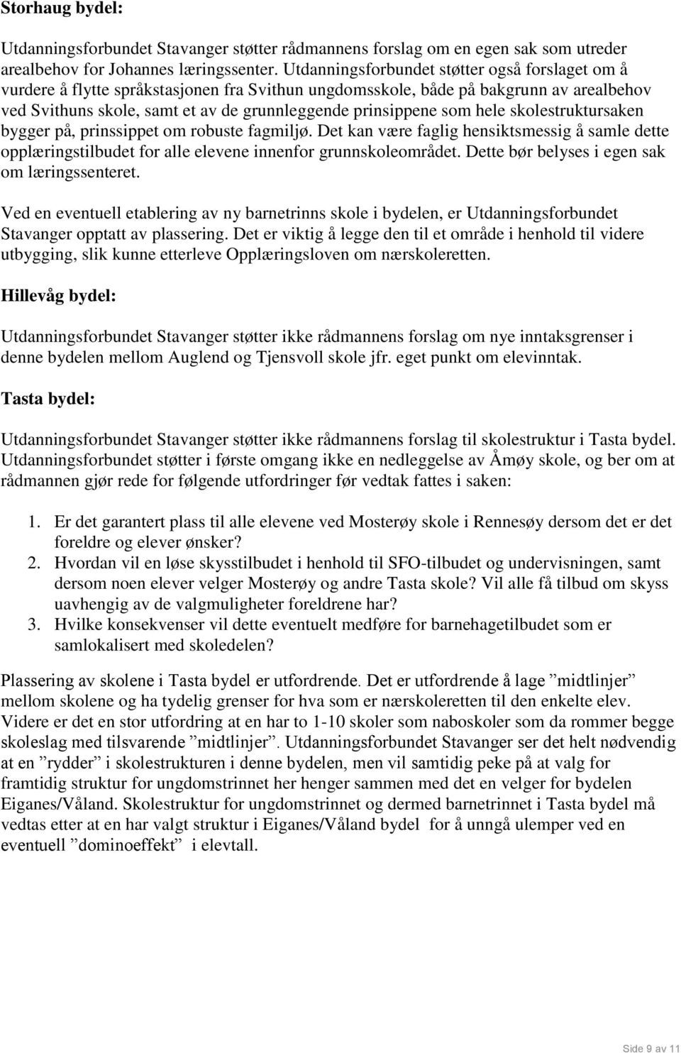 som hele skolestruktursaken bygger på, prinssippet om robuste fagmiljø. Det kan være faglig hensiktsmessig å samle dette opplæringstilbudet for alle elevene innenfor grunnskoleområdet.