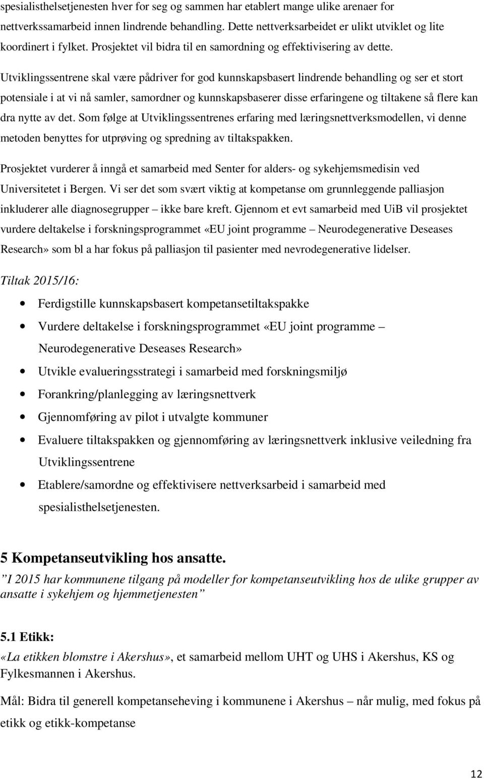 Utviklingssentrene skal være pådriver for god kunnskapsbasert lindrende behandling og ser et stort potensiale i at vi nå samler, samordner og kunnskapsbaserer disse erfaringene og tiltakene så flere