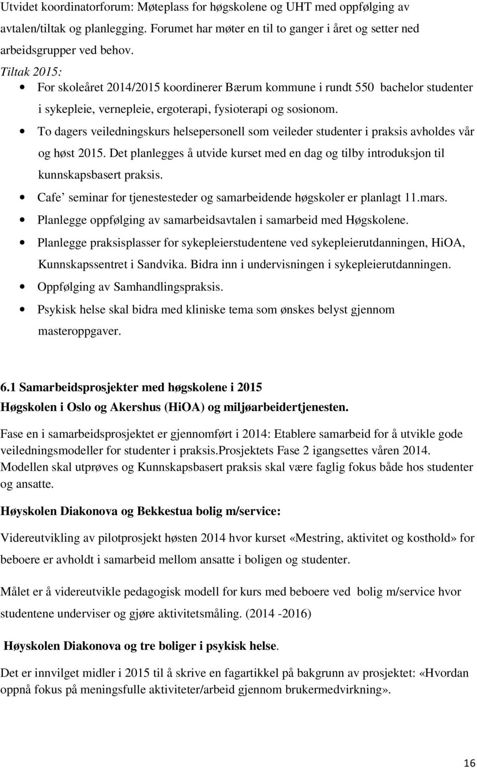 To dagers veiledningskurs helsepersonell som veileder studenter i praksis avholdes vår og høst 2015. Det planlegges å utvide kurset med en dag og tilby introduksjon til kunnskapsbasert praksis.