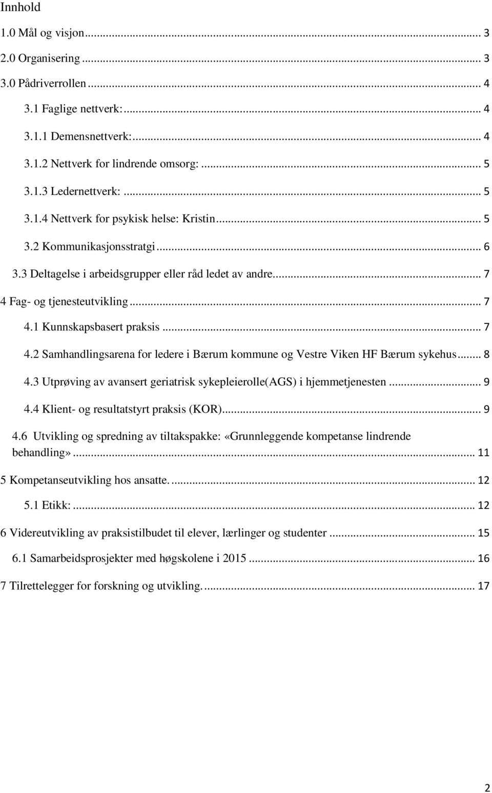 .. 8 4.3 Utprøving av avansert geriatrisk sykepleierolle(ags) i hjemmetjenesten... 9 4.4 Klient- og resultatstyrt praksis (KOR)... 9 4.6 Utvikling og spredning av tiltakspakke: «Grunnleggende kompetanse lindrende behandling».