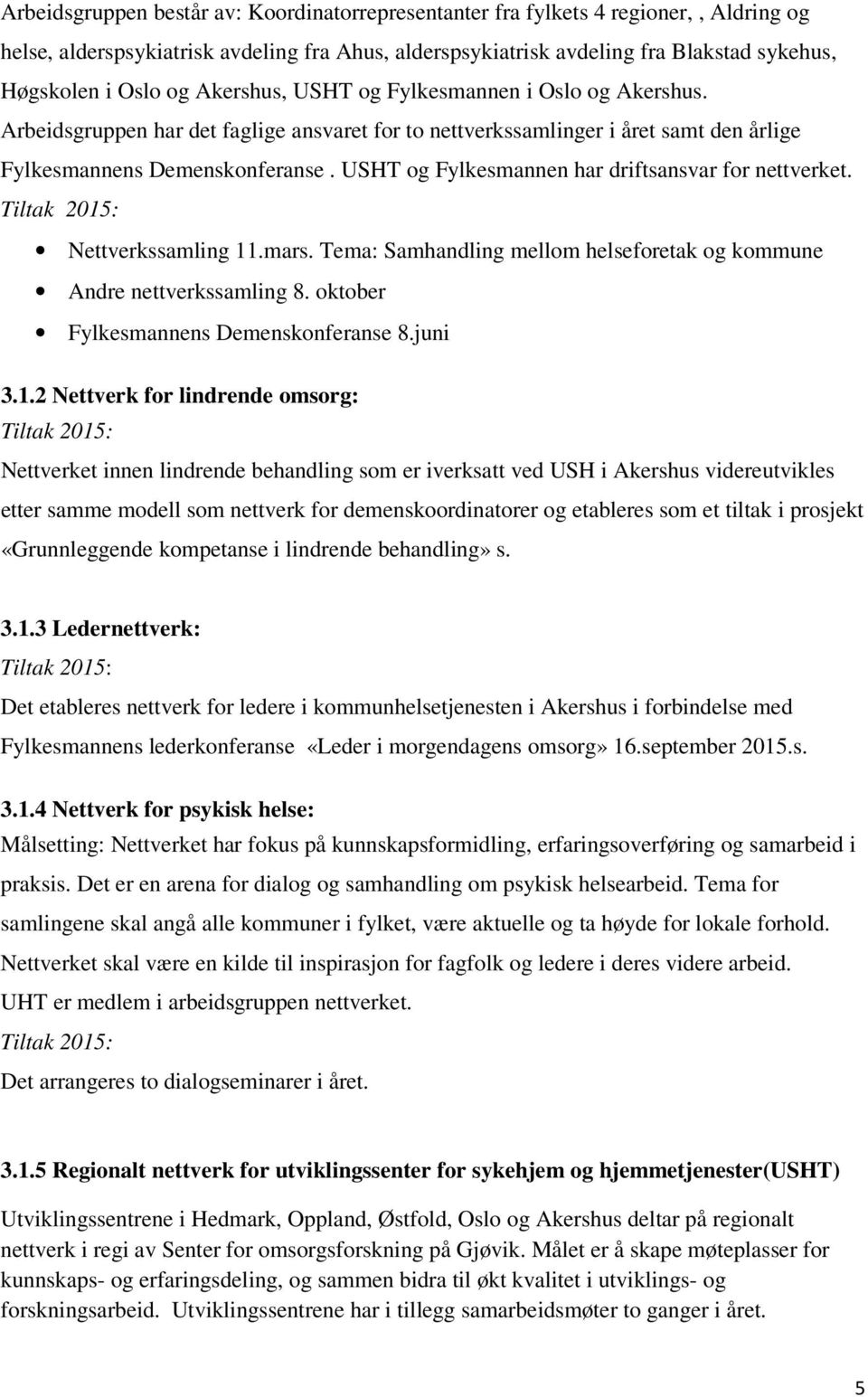 USHT og Fylkesmannen har driftsansvar for nettverket. Nettverkssamling 11.mars. Tema: Samhandling mellom helseforetak og kommune Andre nettverkssamling 8. oktober Fylkesmannens Demenskonferanse 8.