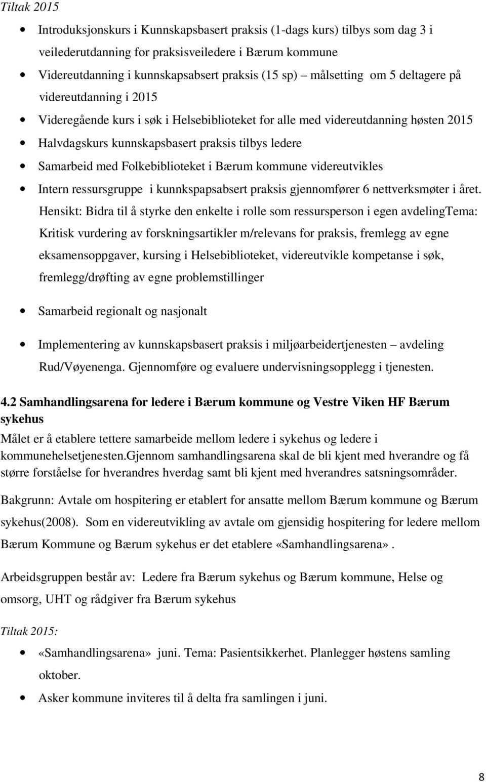 med Folkebiblioteket i Bærum kommune videreutvikles Intern ressursgruppe i kunnkspapsabsert praksis gjennomfører 6 nettverksmøter i året.