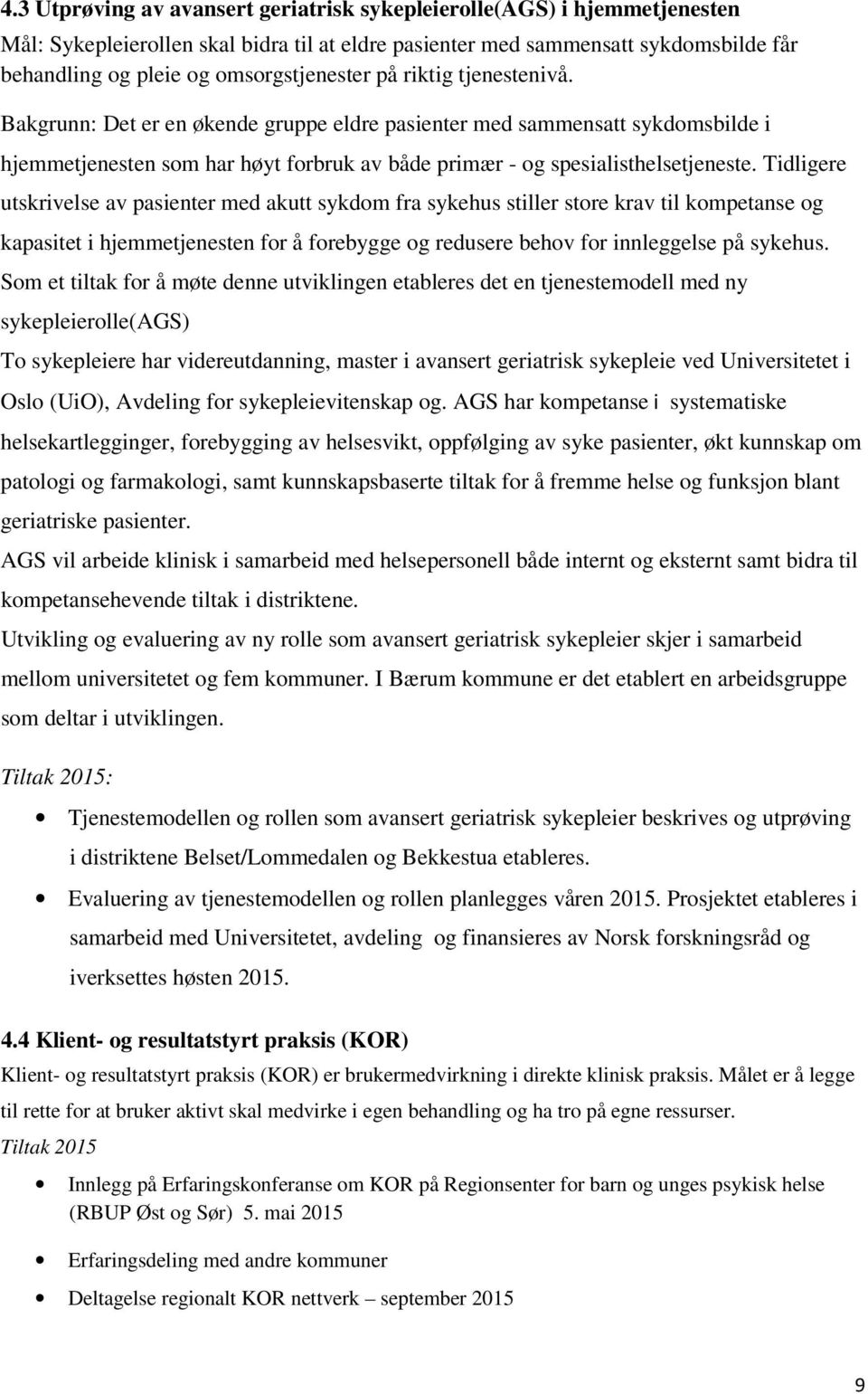 Bakgrunn: Det er en økende gruppe eldre pasienter med sammensatt sykdomsbilde i hjemmetjenesten som har høyt forbruk av både primær - og spesialisthelsetjeneste.