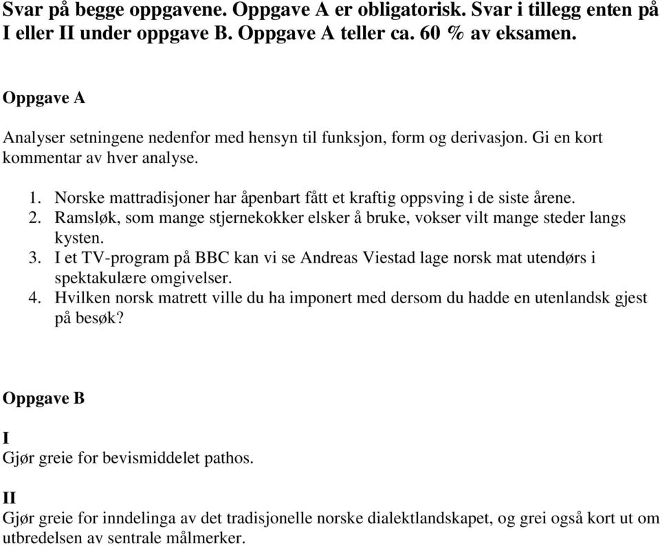 Norske mattradisjoner har åpenbart fått et kraftig oppsving i de siste årene. 2. Ramsløk, som mange stjernekokker elsker å bruke, vokser vilt mange steder langs kysten. 3.