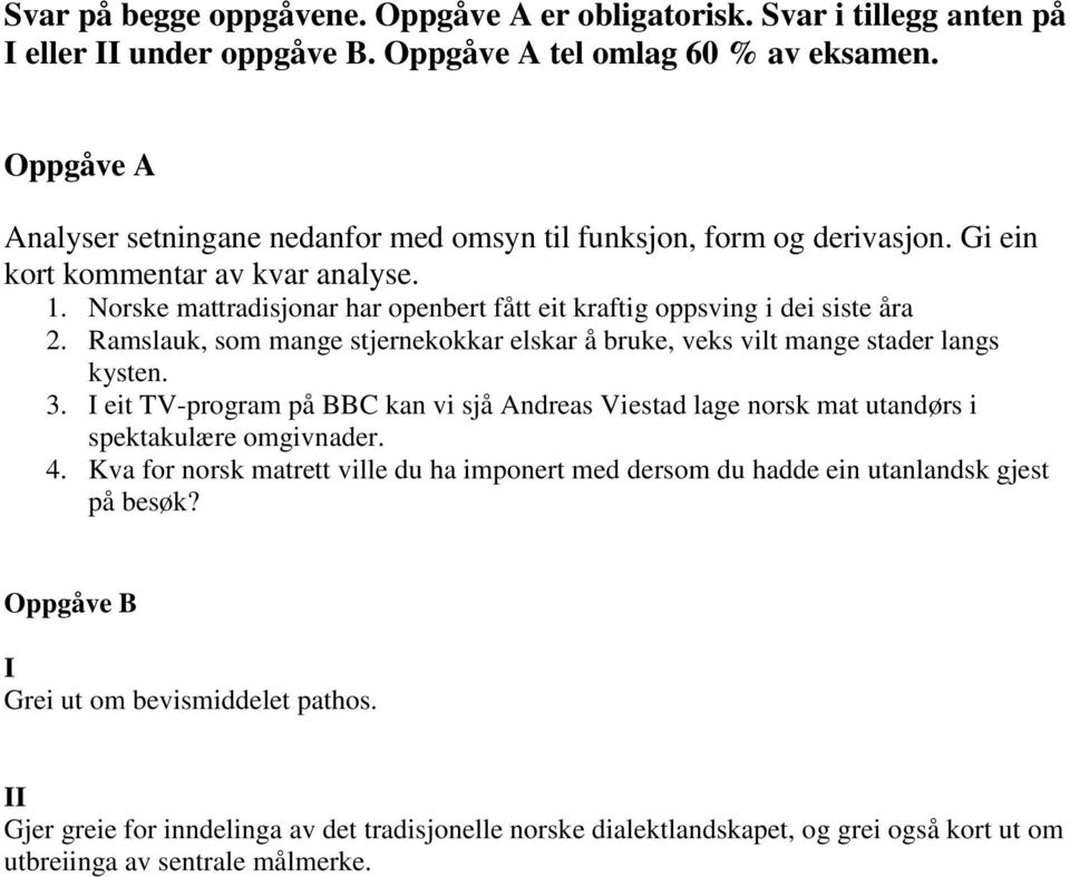 Norske mattradisjonar har openbert fått eit kraftig oppsving i dei siste åra 2. Ramslauk, som mange stjernekokkar elskar å bruke, veks vilt mange stader langs kysten. 3.