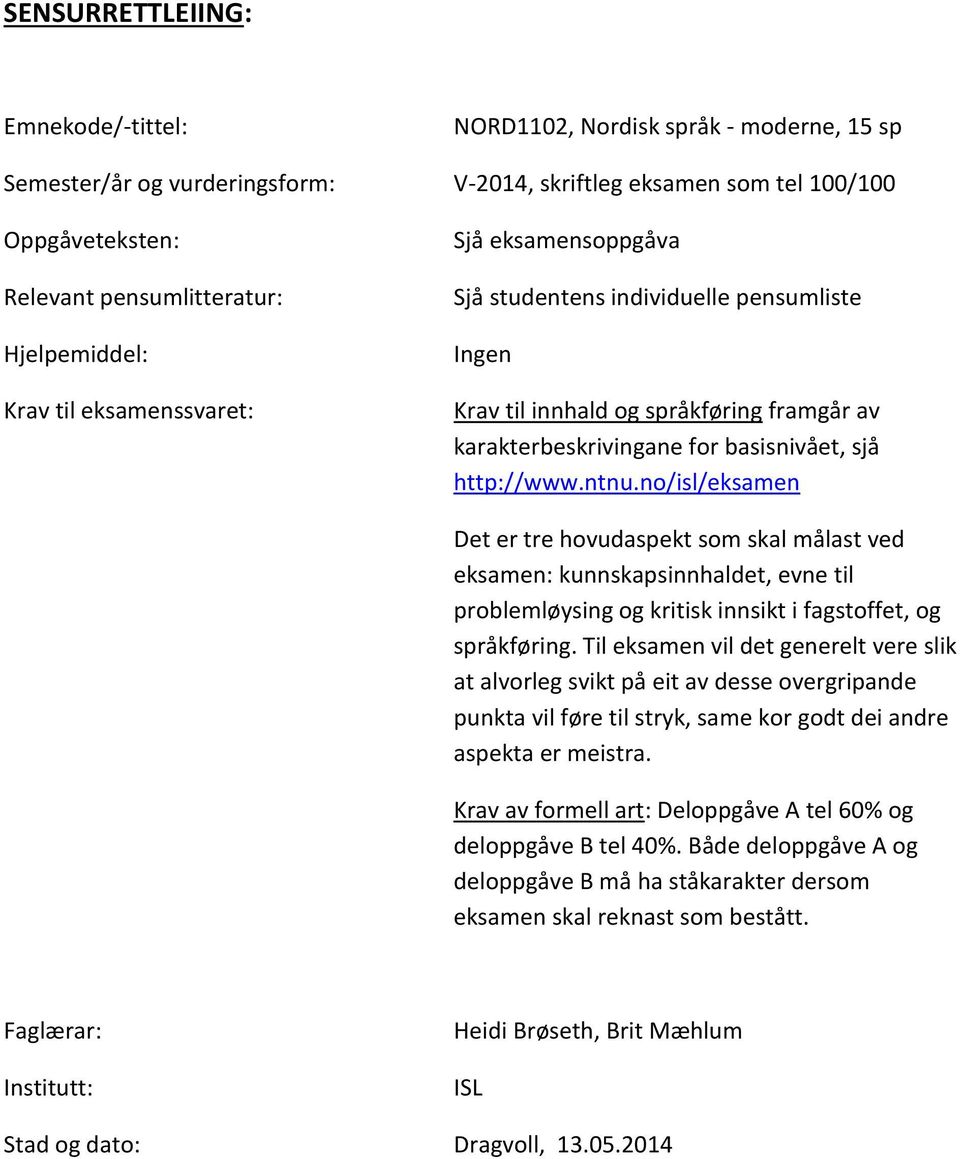 http://www.ntnu.no/isl/eksamen Det er tre hovudaspekt som skal målast ved eksamen: kunnskapsinnhaldet, evne til problemløysing og kritisk innsikt i fagstoffet, og språkføring.