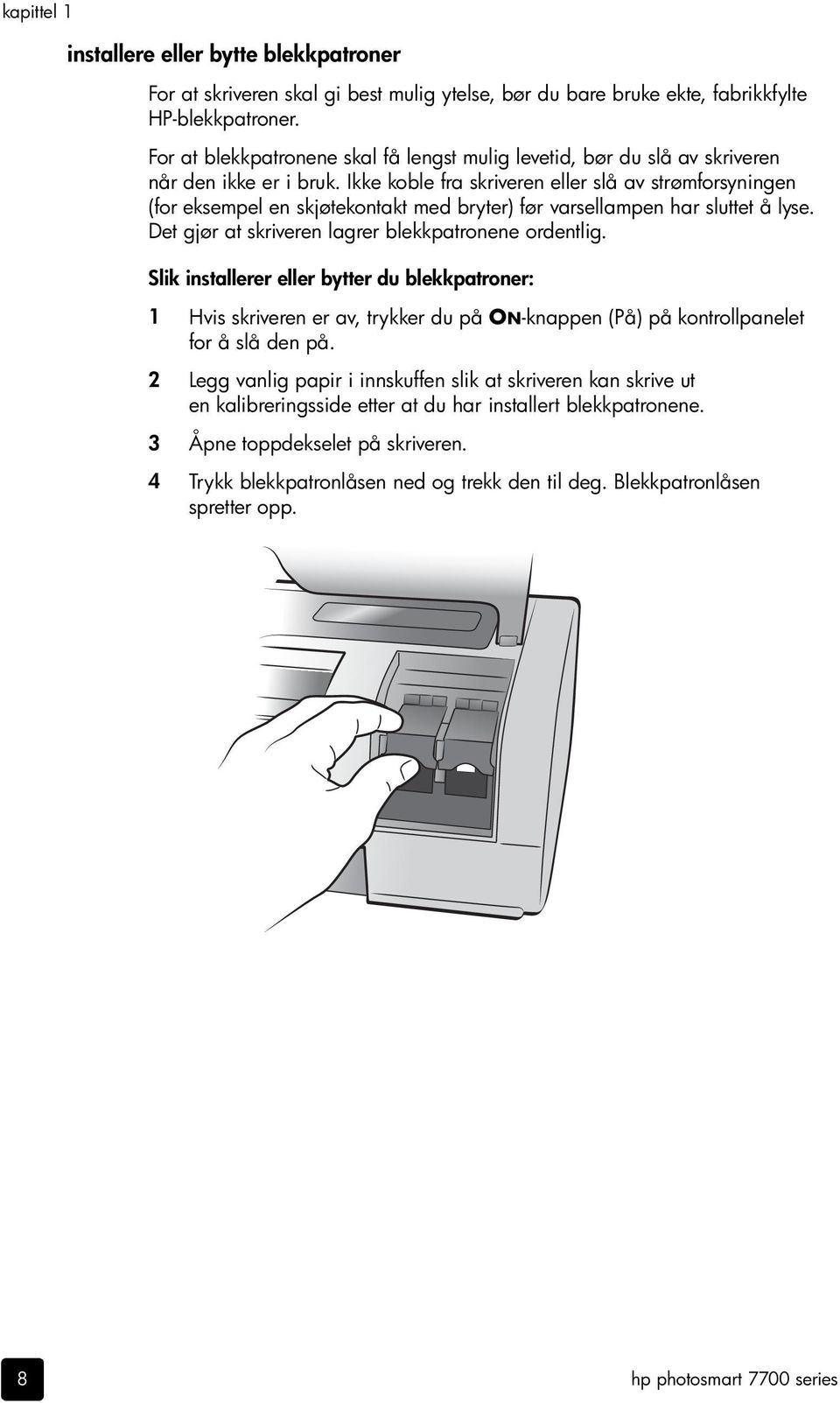 Ikke koble fra skriveren eller slå av strømforsyningen (for eksempel en skjøtekontakt med bryter) før varsellampen har sluttet å lyse. Det gjør at skriveren lagrer blekkpatronene ordentlig.