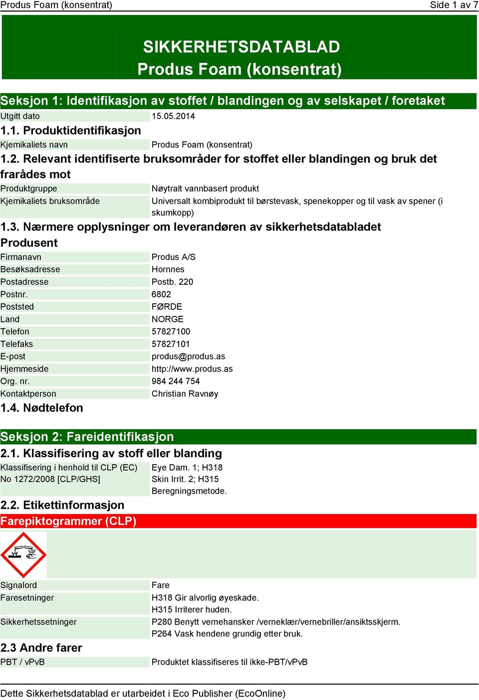 spenekopper og til vask av spener (i skumkopp) 1.3. Nærmere opplysninger om leverandøren av sikkerhetsdatabladet Produsent Firmanavn Besøksadresse Produs A/S Hornnes Postadresse Postb. 220 Postnr.