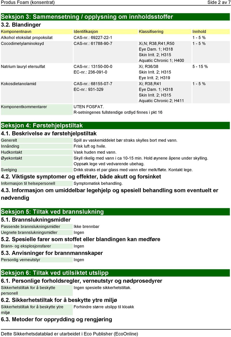 : 236-091-0 Kokosdietanolamid CAS-nr.: 68155-07-7 EC-nr.: 931-329 kommentarer Xi; R36/38 Eye Irrit. 2; H319 Xi; R38,R41 Eye Dam. 1; H318 Aquatic Chronic 2; H411 UTEN FOSFAT.