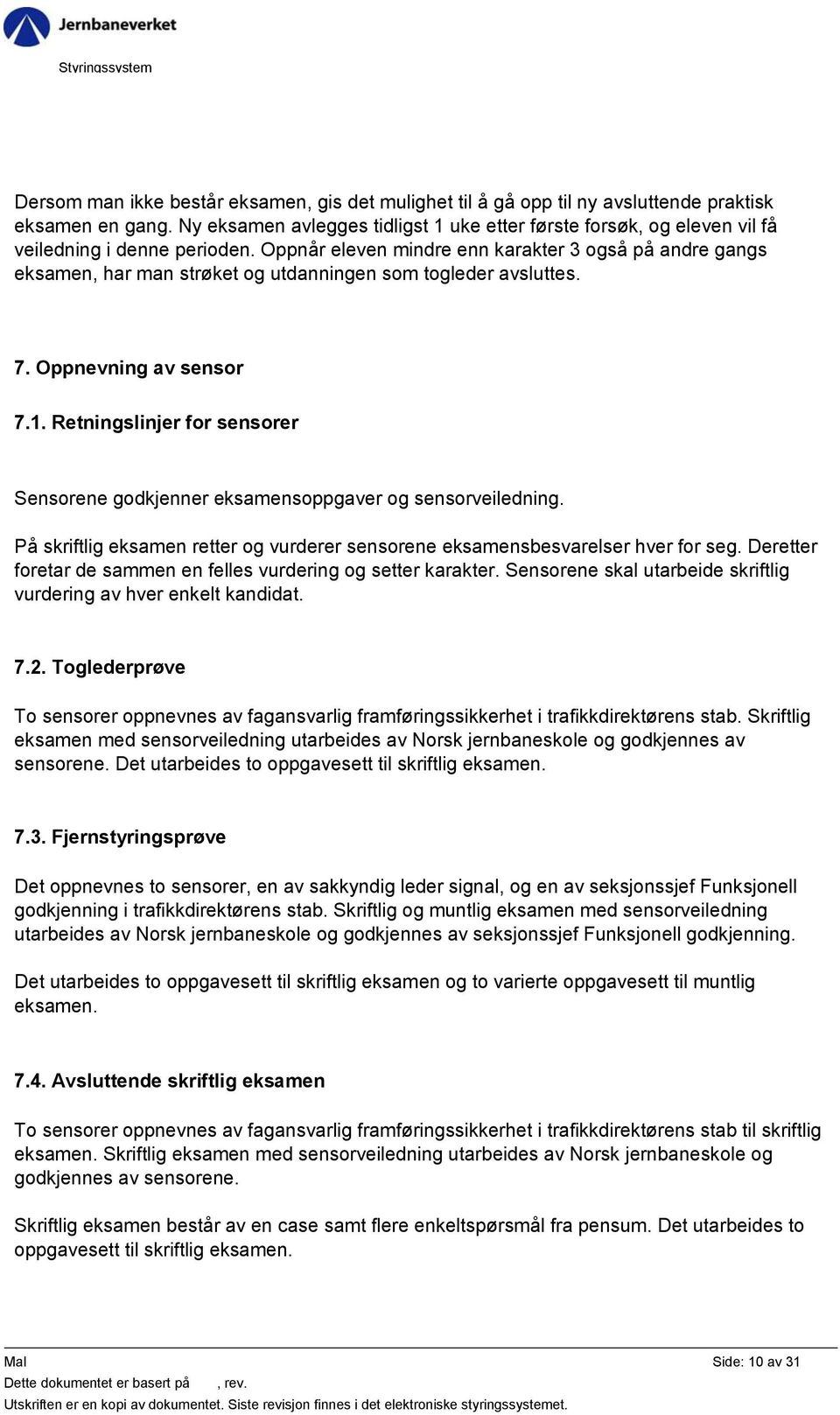 Oppnår eleven mindre enn karakter 3 også på andre gangs eksamen, har man strøket og utdanningen som togleder avsluttes. 7. Oppnevning av sensor 7.1.