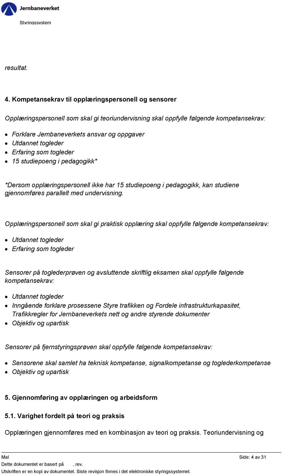 togleder Erfaring som togleder 15 studiepoeng i pedagogikk* *Dersom opplæringspersonell ikke har 15 studiepoeng i pedagogikk, kan studiene gjennomføres parallelt med undervisning.