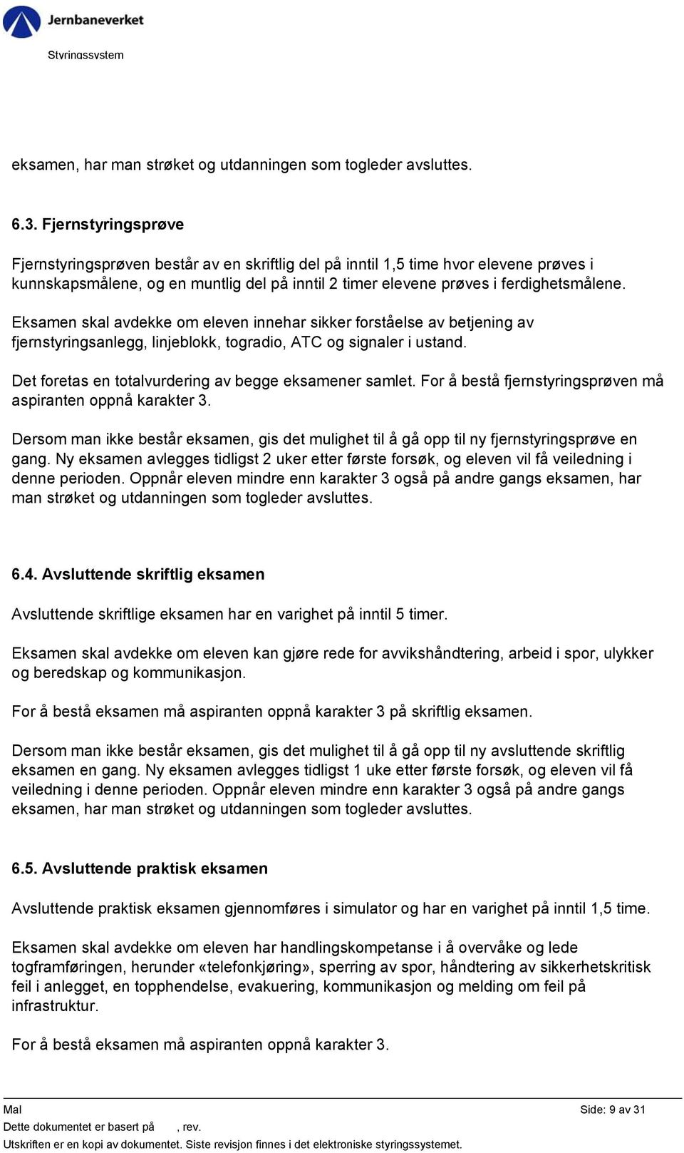 Eksamen skal avdekke om eleven innehar sikker forståelse av betjening av fjernstyringsanlegg, linjeblokk, togradio, ATC og signaler i ustand. Det foretas en totalvurdering av begge eksamener samlet.