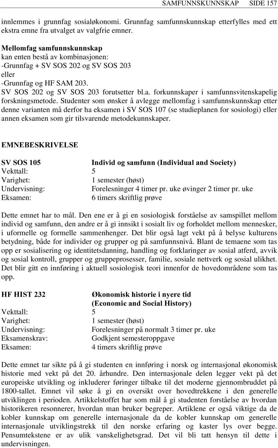 Studenter som ønsker å avlegge mellomfag i samfunnskunnskap etter denne varianten må derfor ha eksamen i SV SOS 107 (se studieplanen for sosiologi) eller annen eksamen som gir tilsvarende