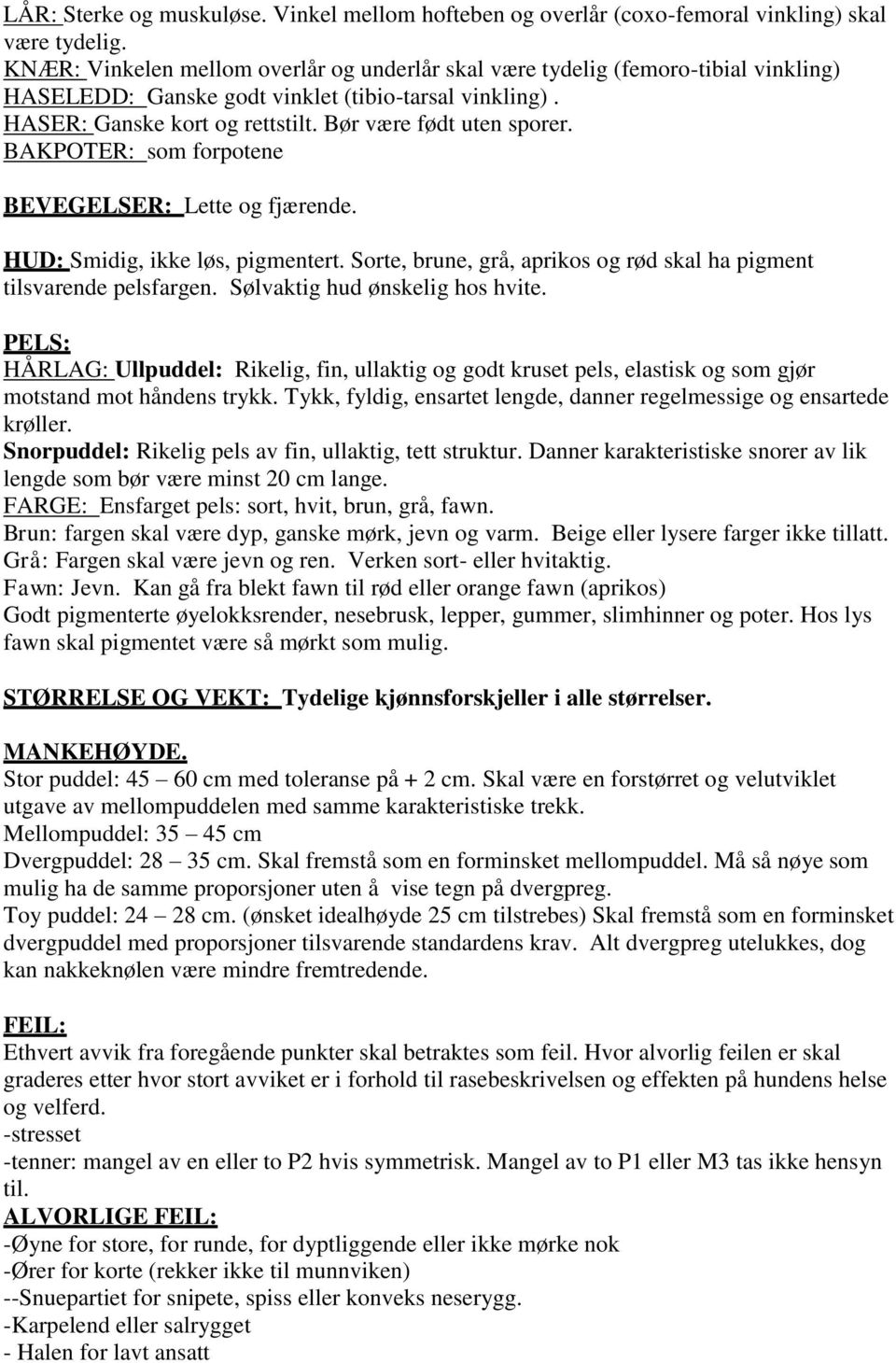 BAKPOTER: som forpotene BEVEGELSER: Lette og fjærende. HUD: Smidig, ikke løs, pigmentert. Sorte, brune, grå, aprikos og rød skal ha pigment tilsvarende pelsfargen. Sølvaktig hud ønskelig hos hvite.