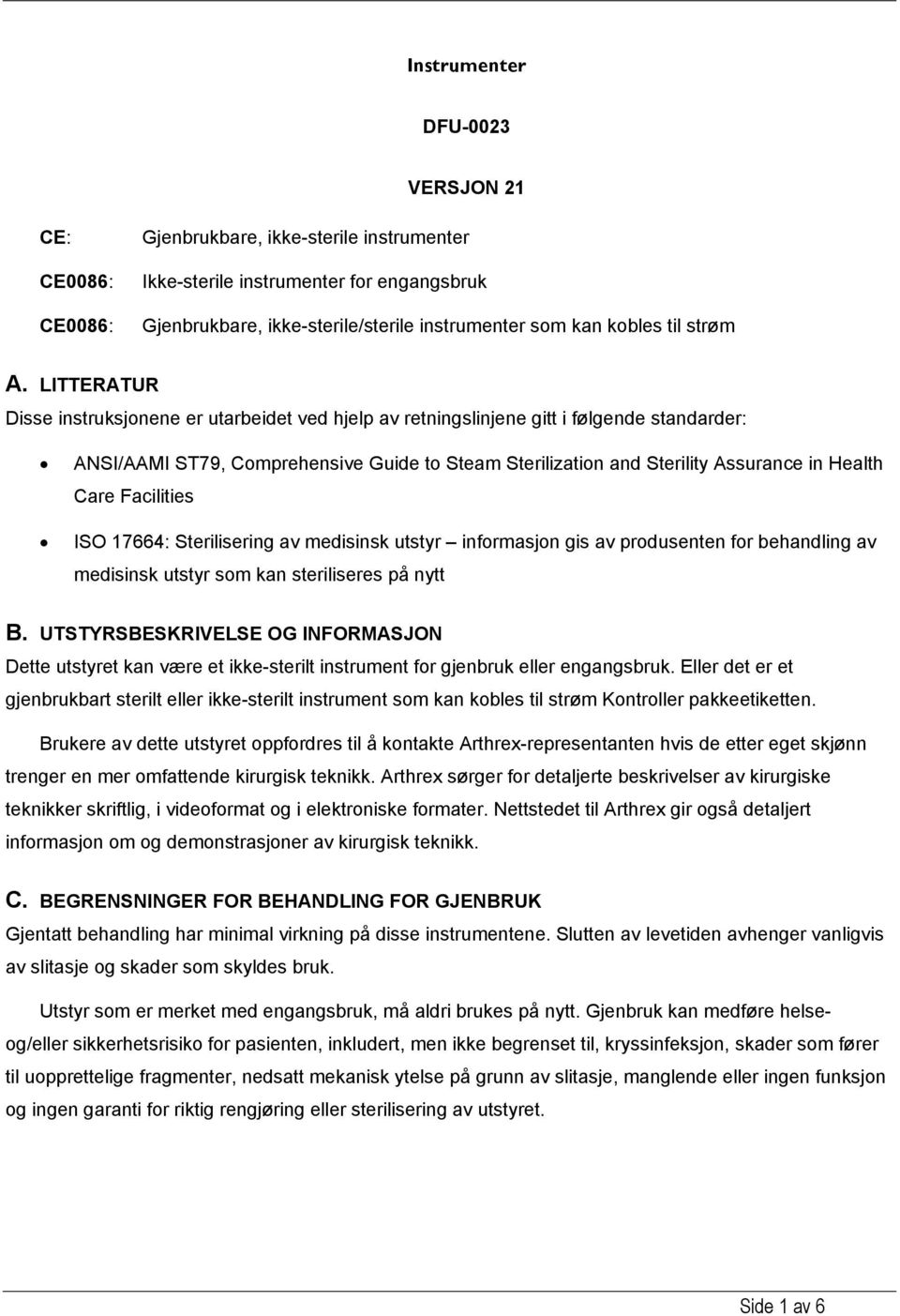 LITTERATUR Disse instruksjonene er utarbeidet ved hjelp av retningslinjene gitt i følgende standarder: ANSI/AAMI ST79, Comprehensive Guide to Steam Sterilization and Sterility Assurance in Health