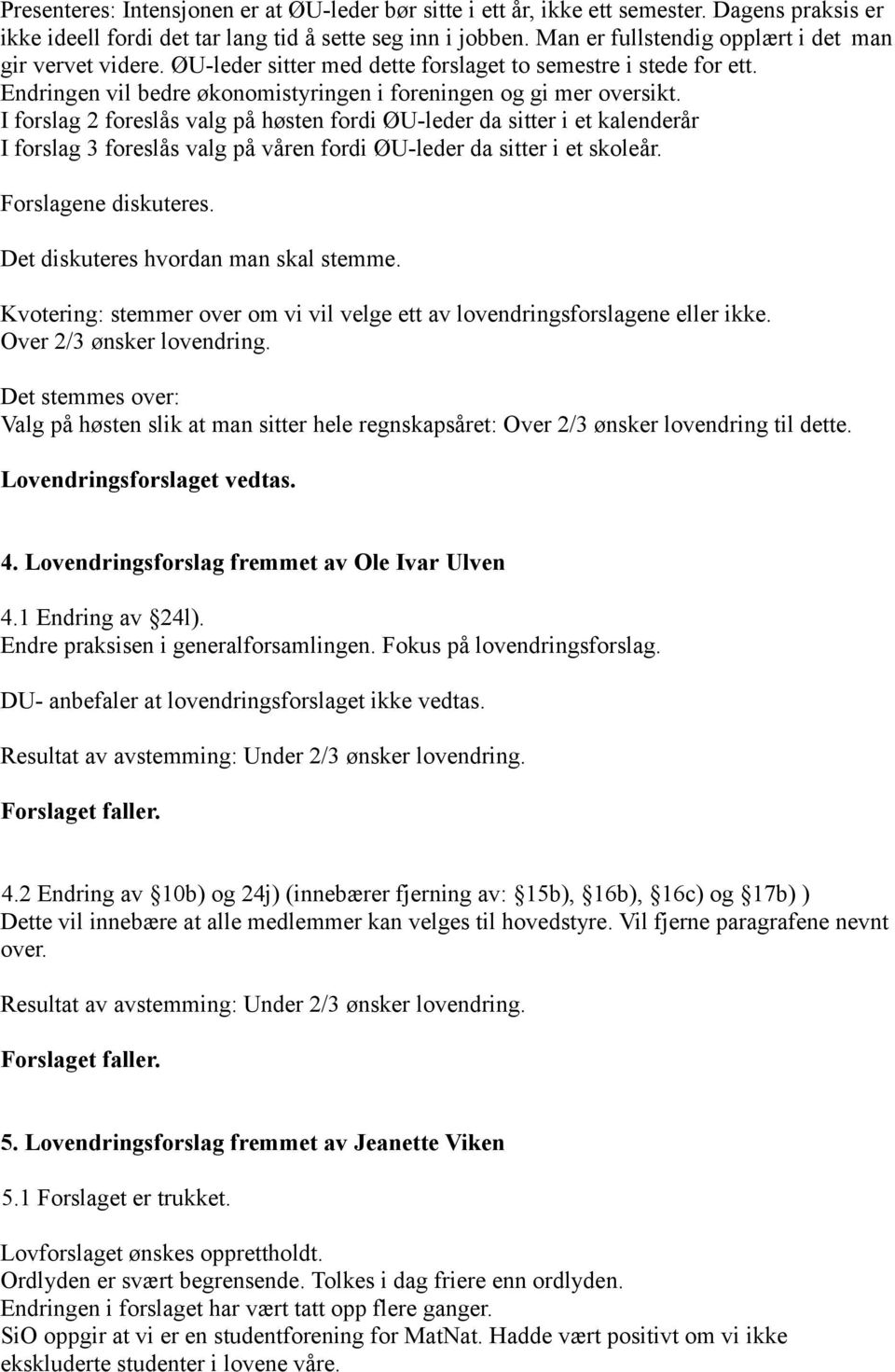 I forslag 2 foreslås valg på høsten fordi ØU-leder da sitter i et kalenderår I forslag 3 foreslås valg på våren fordi ØU-leder da sitter i et skoleår. Forslagene diskuteres.